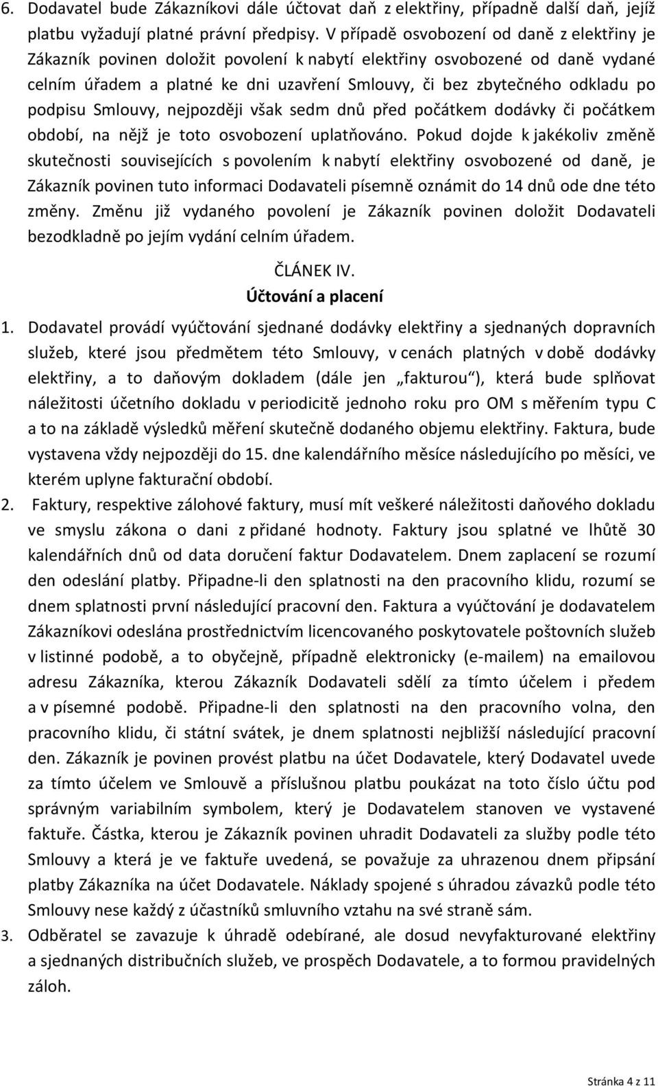 podpisu Smlouvy, nejpozději však sedm dnů před počátkem dodávky či počátkem období, na nějž je toto osvobození uplatňováno.