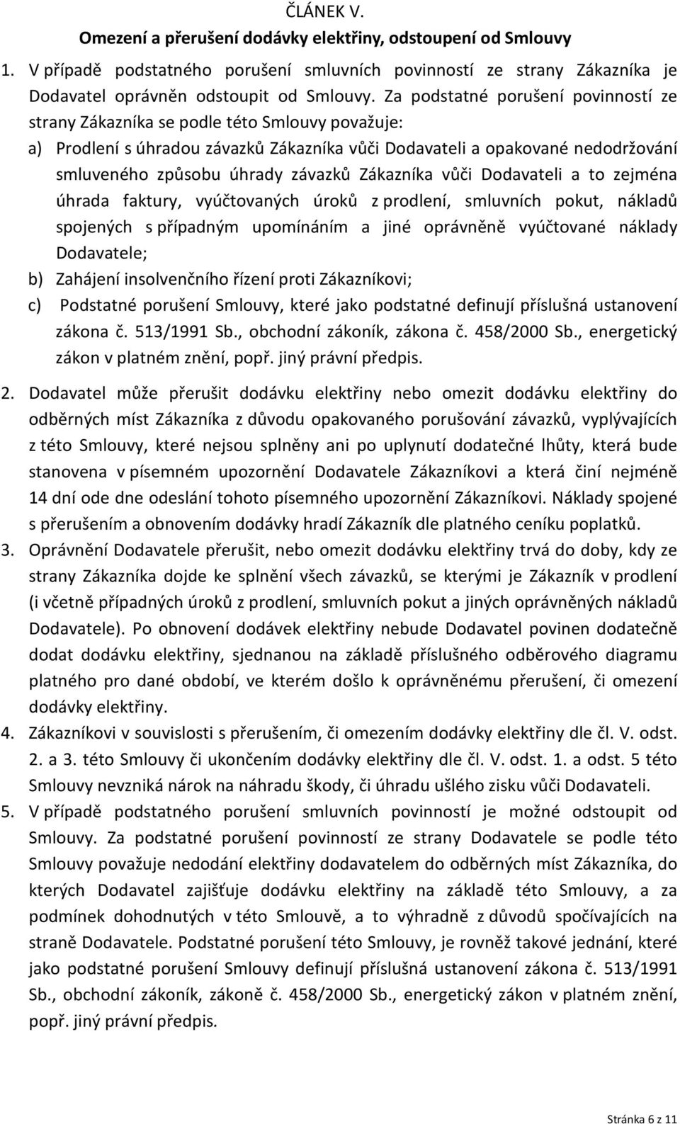 Zákazníka vůči Dodavateli a to zejména úhrada faktury, vyúčtovaných úroků z prodlení, smluvních pokut, nákladů spojených s případným upomínáním a jiné oprávněně vyúčtované náklady Dodavatele; b)