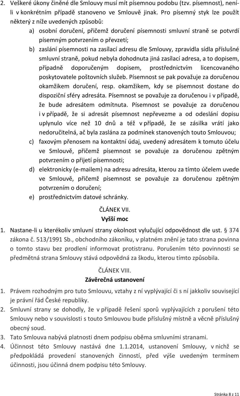 zasílací adresu dle Smlouvy, zpravidla sídla příslušné smluvní straně, pokud nebyla dohodnuta jiná zasílací adresa, a to dopisem, případně doporučeným dopisem, prostřednictvím licencovaného