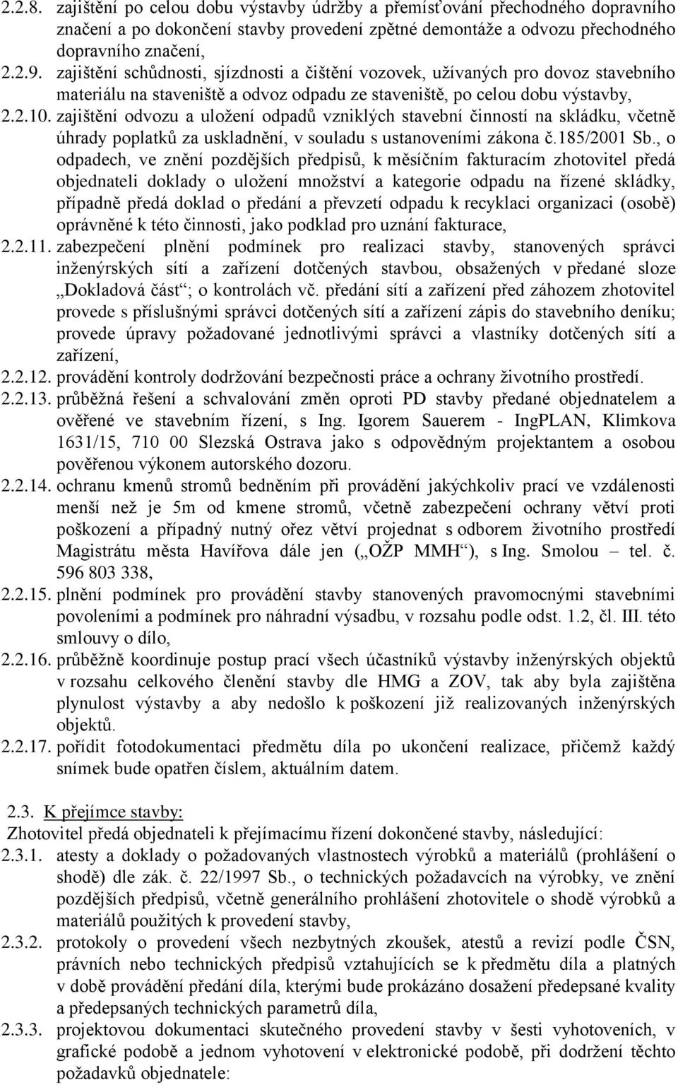 zajištění odvozu a uložení odpadů vzniklých stavební činností na skládku, včetně úhrady poplatků za uskladnění, v souladu s ustanoveními zákona č.185/2001 Sb.