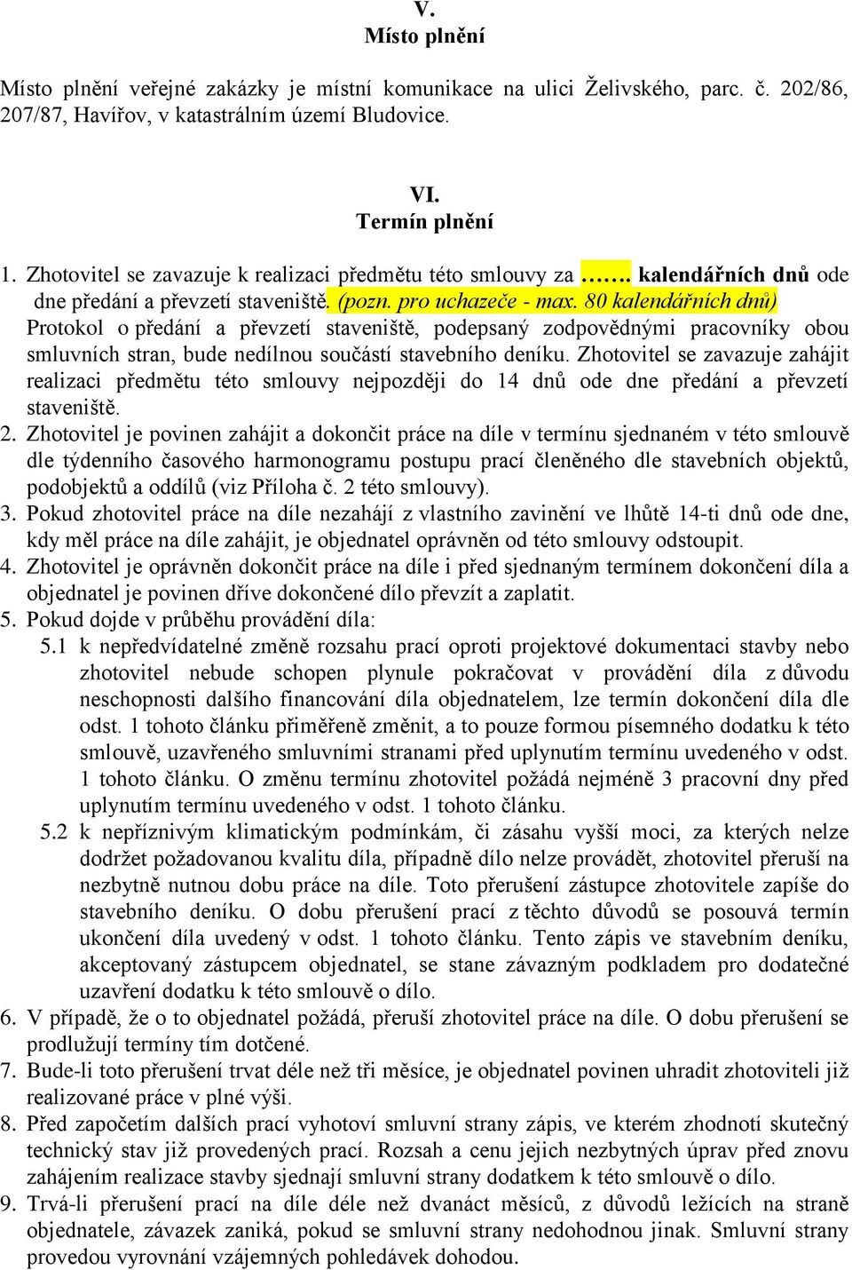 80 kalendářních dnů) Protokol o předání a převzetí staveniště, podepsaný zodpovědnými pracovníky obou smluvních stran, bude nedílnou součástí stavebního deníku.