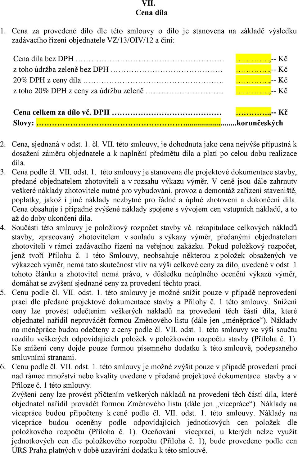 1. čl. VII. této smlouvy, je dohodnuta jako cena nejvýše přípustná k dosažení záměru objednatele a k naplnění předmětu díla a platí po celou dobu realizace díla. 3. Cena podle čl. VII. odst. 1.