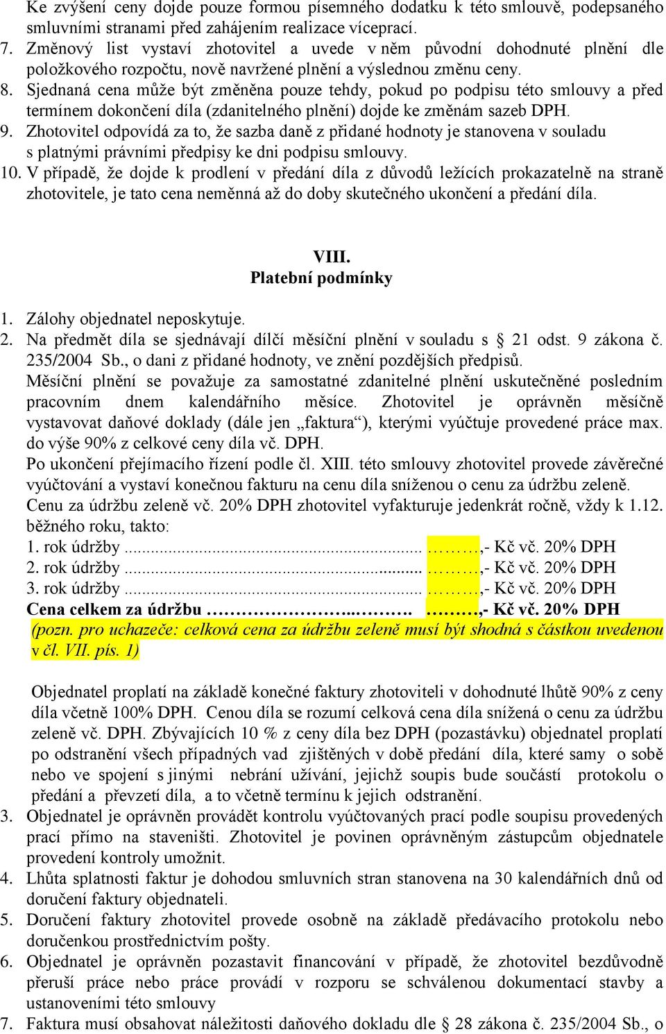 Sjednaná cena může být změněna pouze tehdy, pokud po podpisu této smlouvy a před termínem dokončení díla (zdanitelného plnění) dojde ke změnám sazeb DPH. 9.