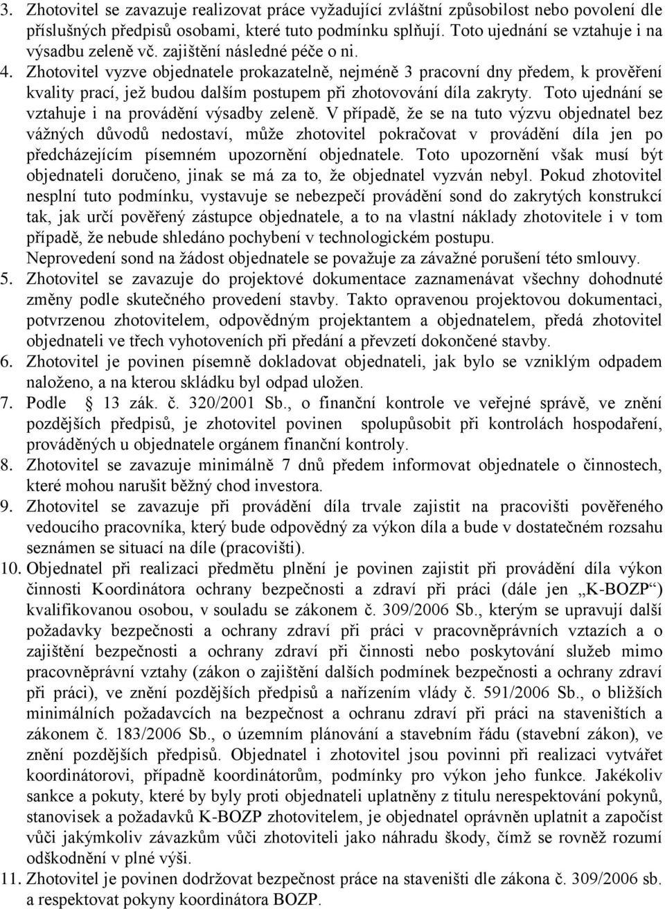 Zhotovitel vyzve objednatele prokazatelně, nejméně 3 pracovní dny předem, k prověření kvality prací, jež budou dalším postupem při zhotovování díla zakryty.