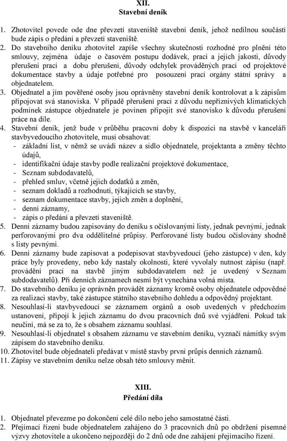 důvody odchylek prováděných prací od projektové dokumentace stavby a údaje potřebné pro posouzení prací orgány státní správy a objednatelem. 3.