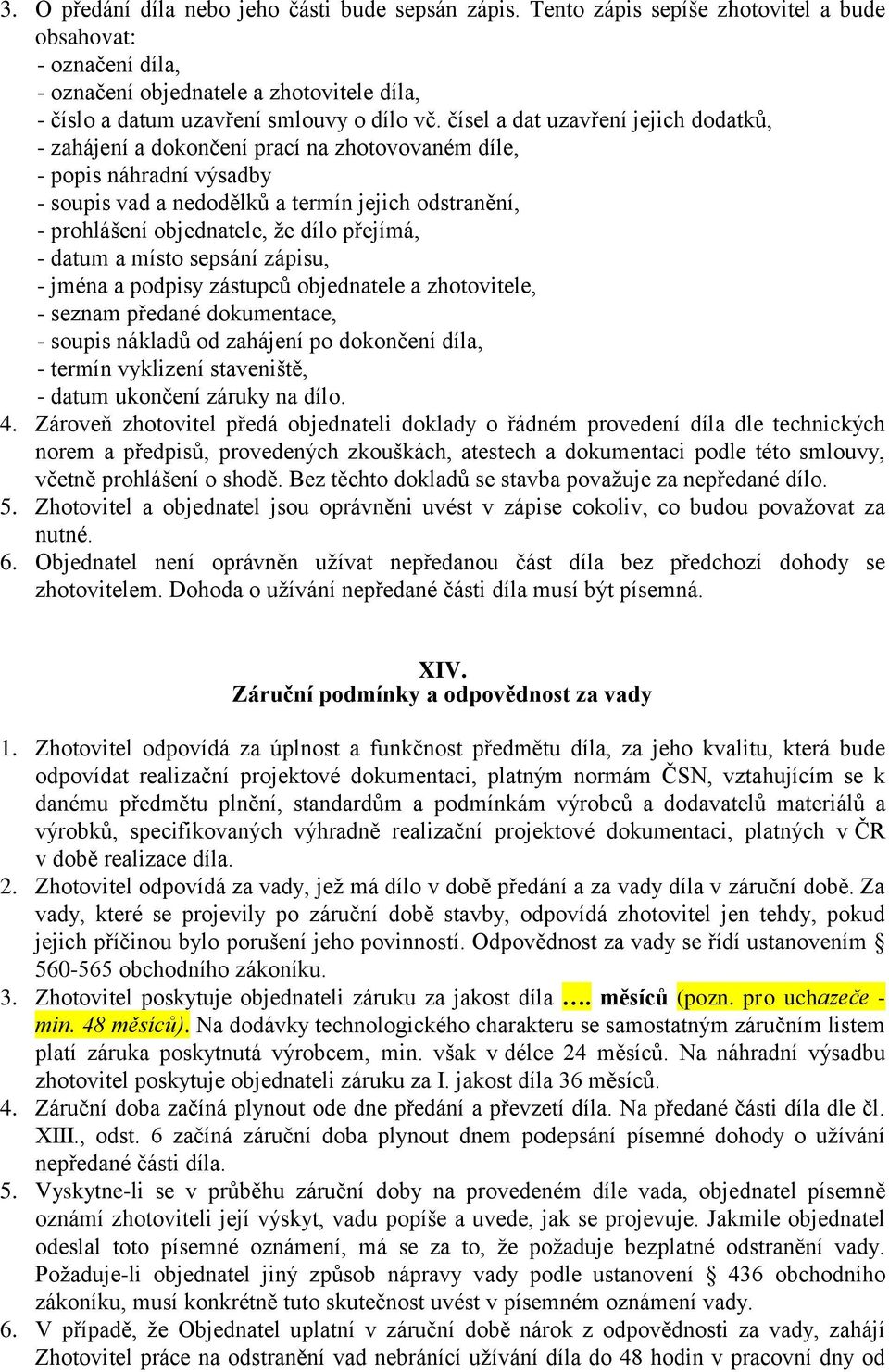 čísel a dat uzavření jejich dodatků, - zahájení a dokončení prací na zhotovovaném díle, - popis náhradní výsadby - soupis vad a nedodělků a termín jejich odstranění, - prohlášení objednatele, že dílo