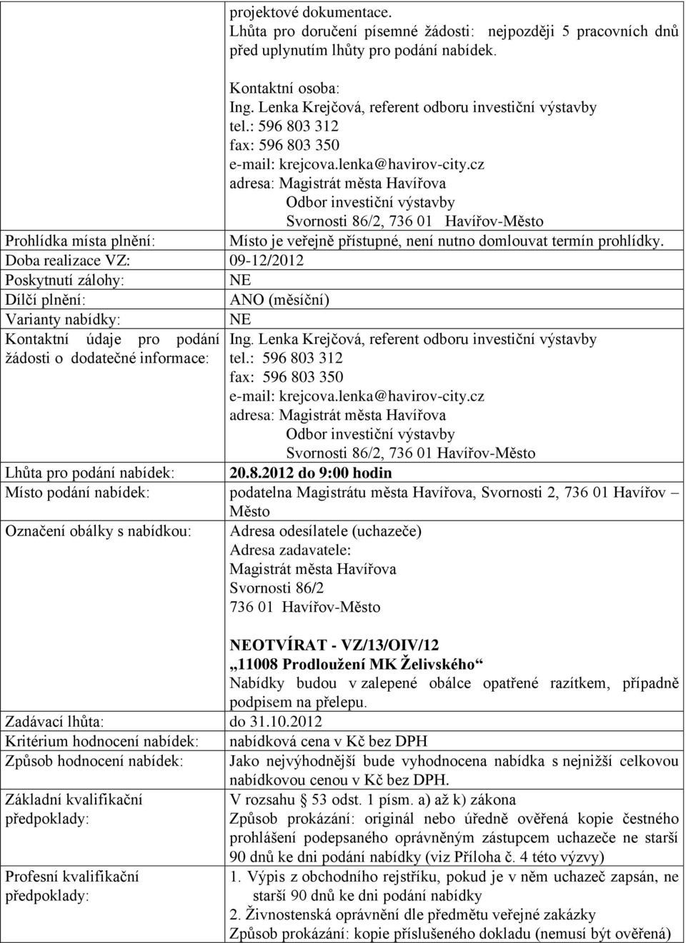 cz adresa: Magistrát města Havířova Odbor investiční výstavby Svornosti 86/2, 736 01 Havířov-Město Prohlídka místa plnění: Místo je veřejně přístupné, není nutno domlouvat termín prohlídky.