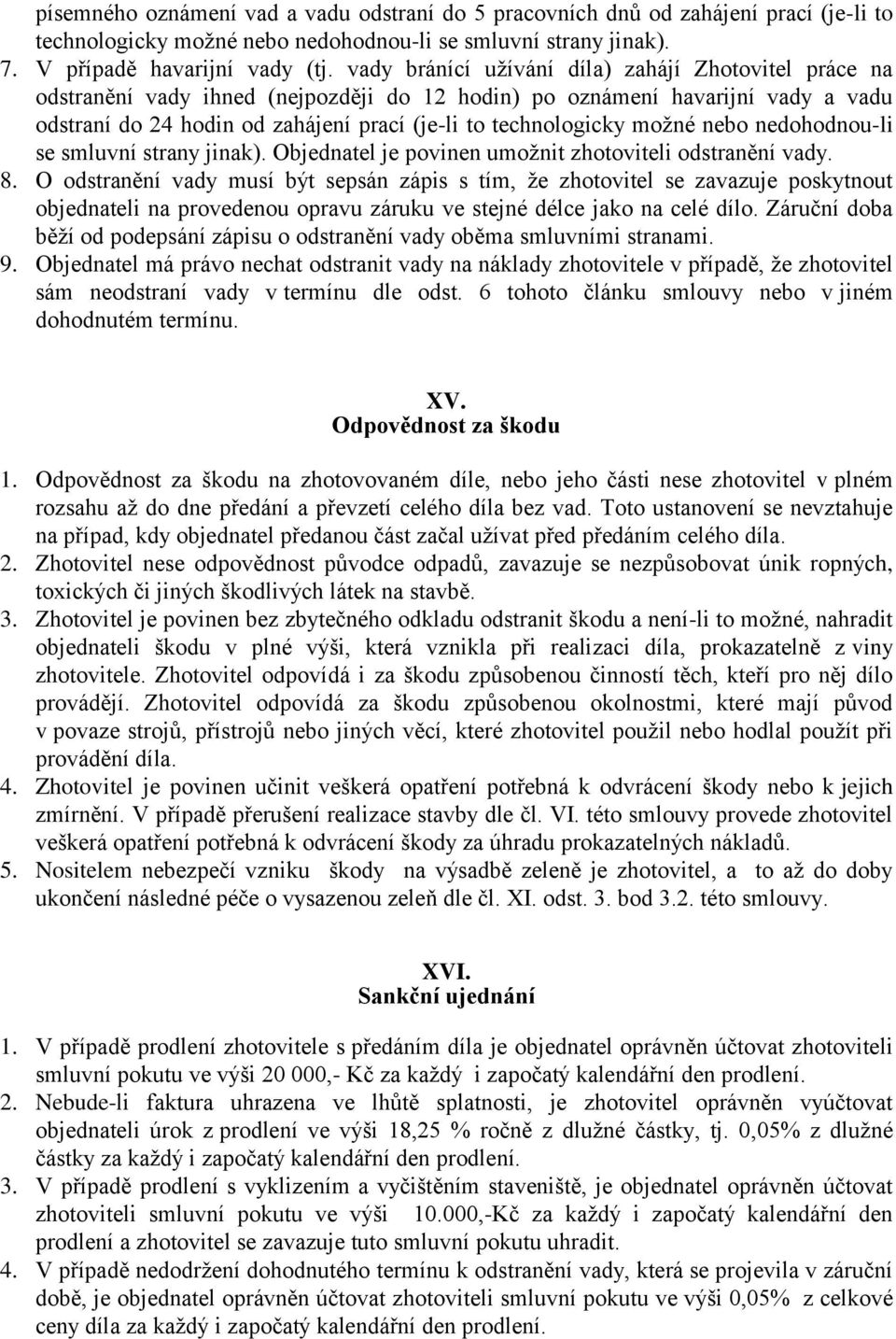 možné nebo nedohodnou-li se smluvní strany jinak). Objednatel je povinen umožnit zhotoviteli odstranění vady. 8.