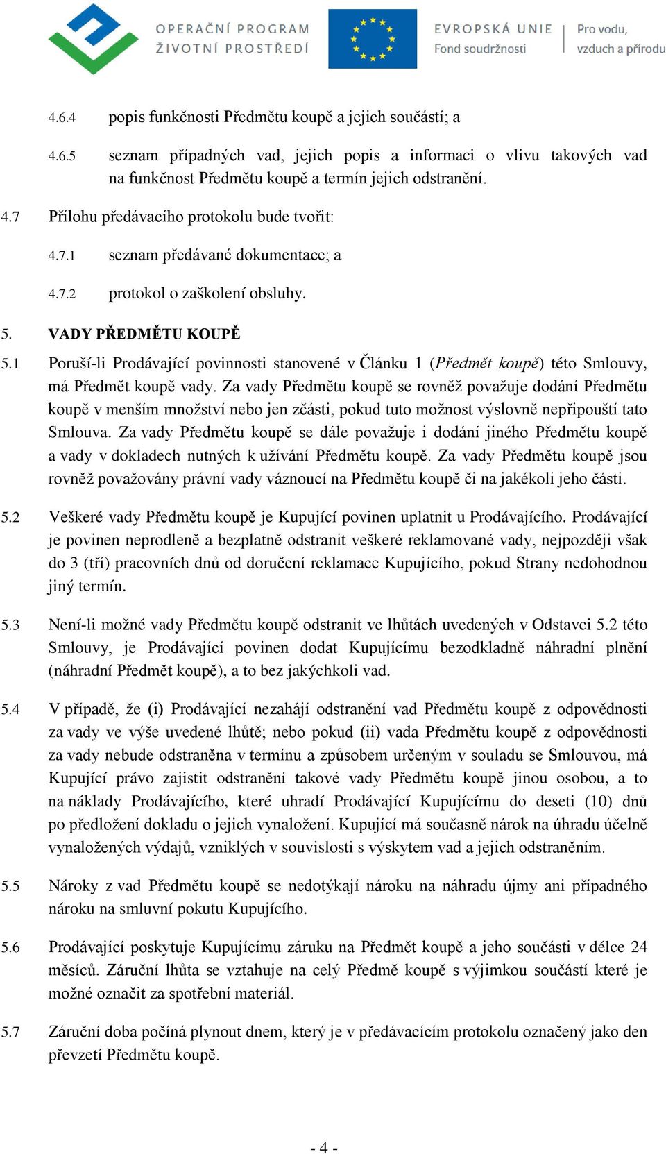 1 Poruší-li Prodávající povinnosti stanovené v Článku 1 (Předmět koupě) této Smlouvy, má Předmět koupě vady.