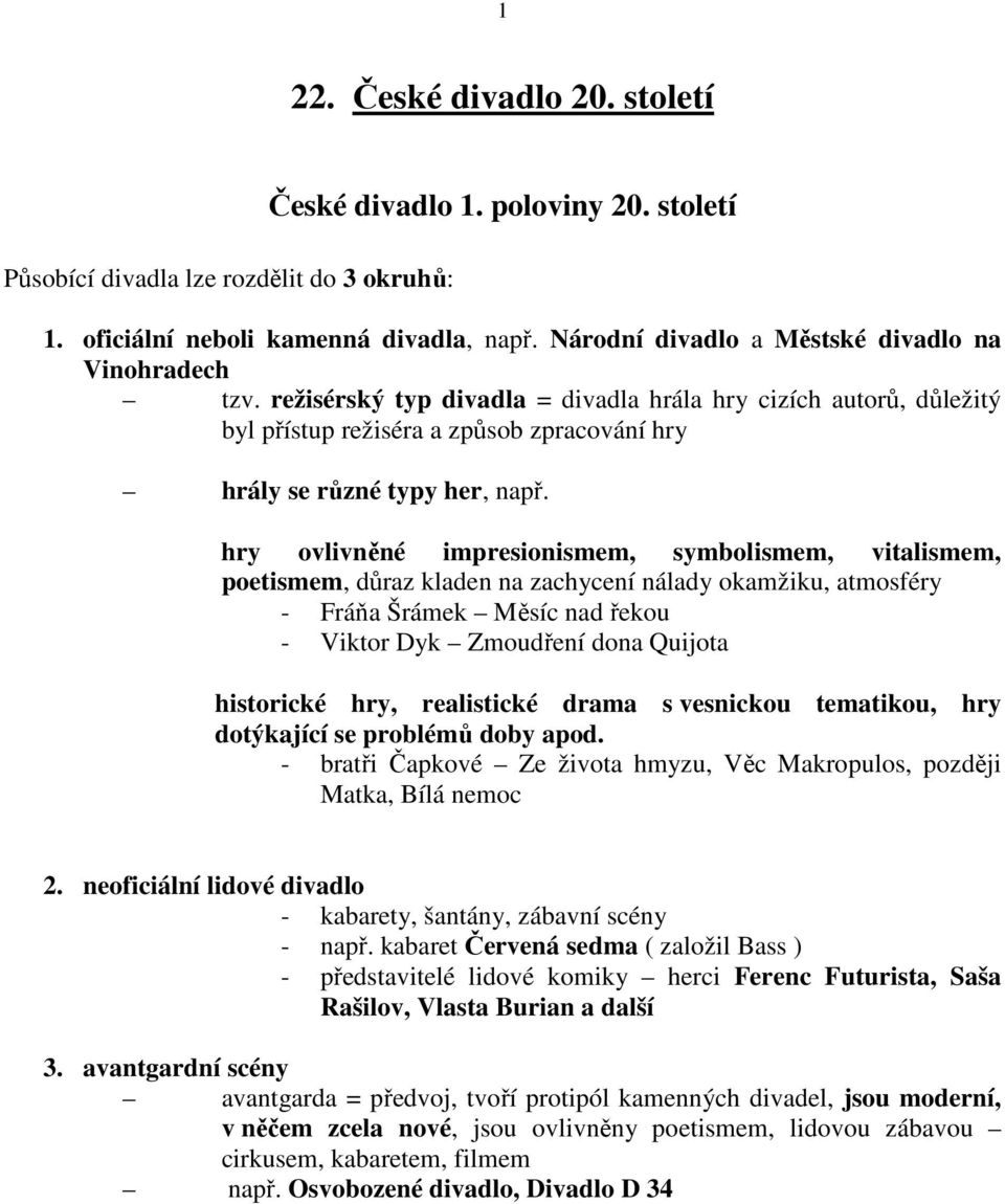 hry ovlivněné impresionismem, symbolismem, vitalismem, poetismem, důraz kladen na zachycení nálady okamžiku, atmosféry - Fráňa Šrámek Měsíc nad řekou - Viktor Dyk Zmoudření dona Quijota historické