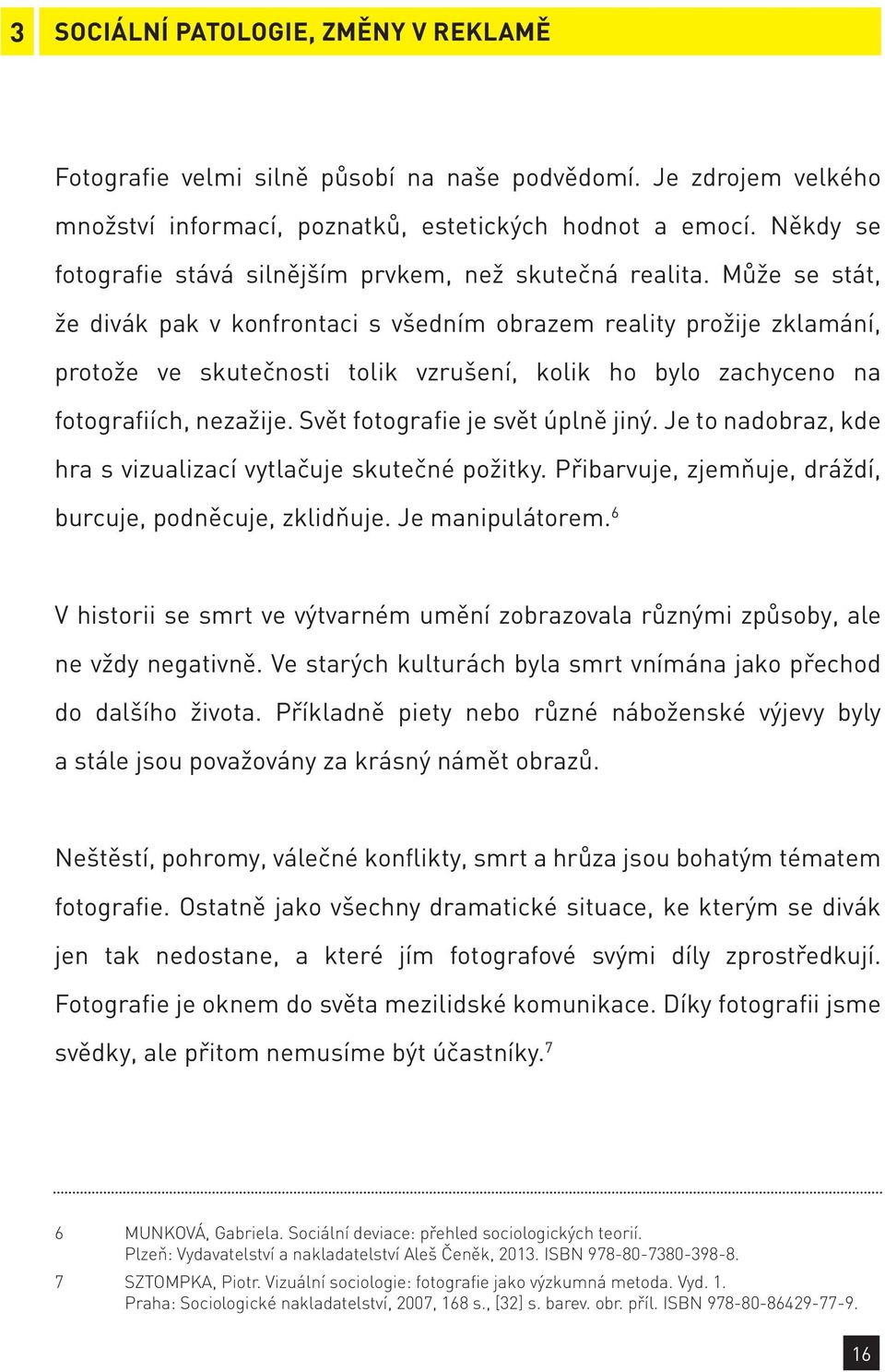 Může se stát, že divák pak v konfrontaci s všedním obrazem reality prožije zklamání, protože ve skutečnosti tolik vzrušení, kolik ho bylo zachyceno na fotografiích, nezažije.