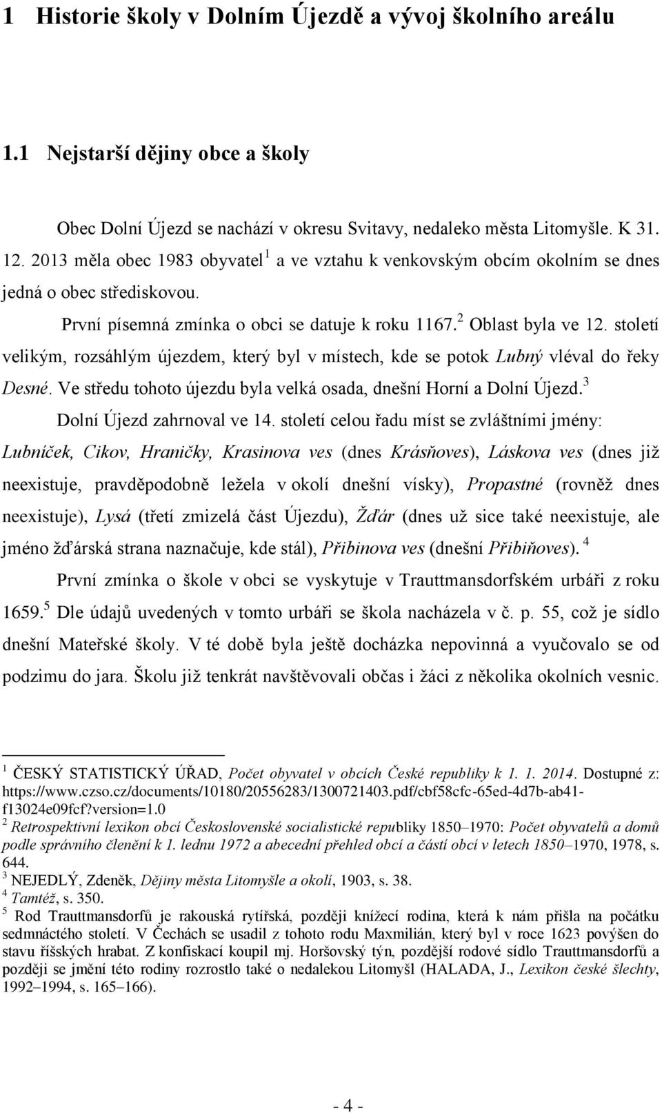 století velikým, rozsáhlým újezdem, který byl v místech, kde se potok Lubný vléval do řeky Desné. Ve středu tohoto újezdu byla velká osada, dnešní Horní a Dolní Újezd. 3 Dolní Újezd zahrnoval ve 14.