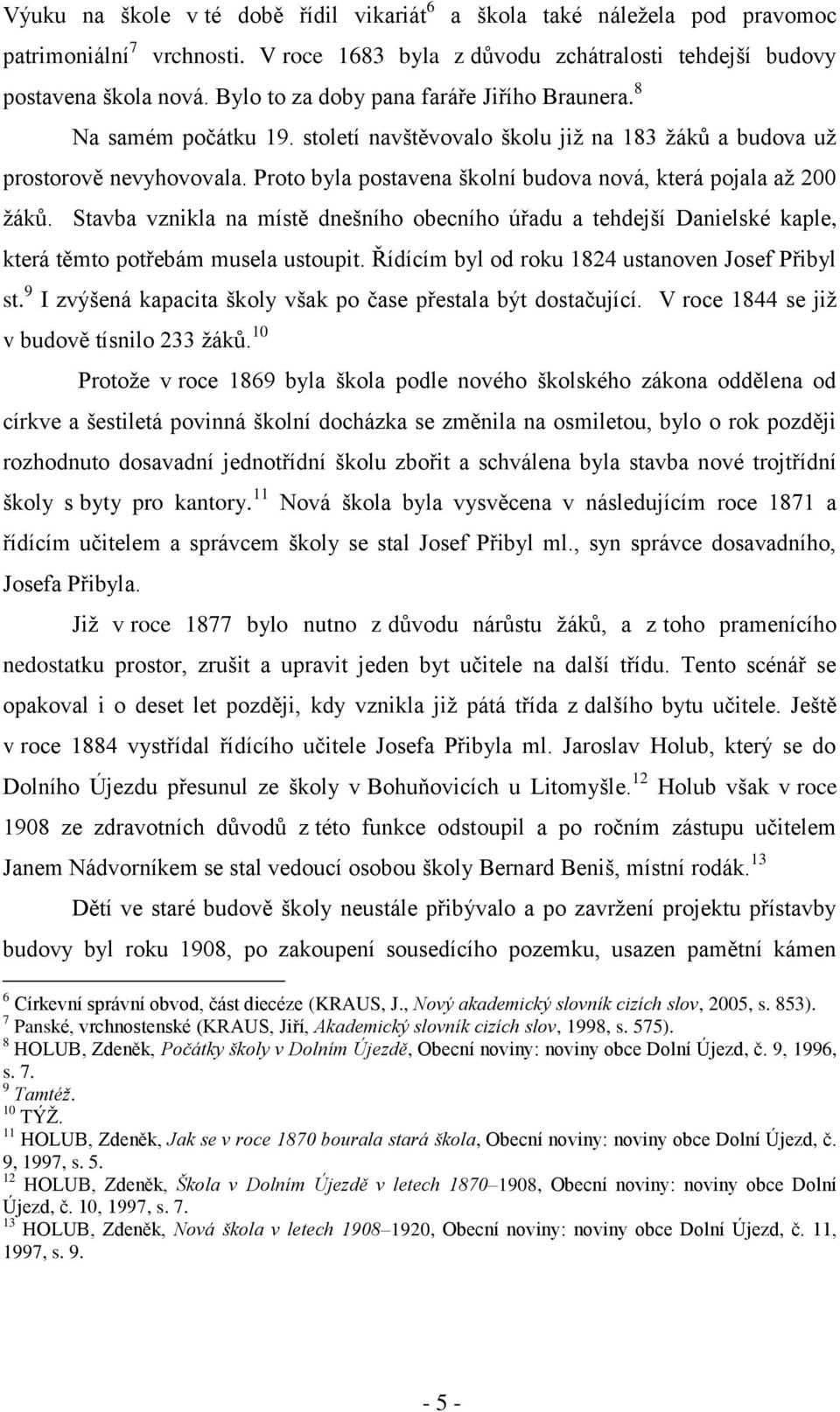 Proto byla postavena školní budova nová, která pojala až 200 žáků. Stavba vznikla na místě dnešního obecního úřadu a tehdejší Danielské kaple, která těmto potřebám musela ustoupit.