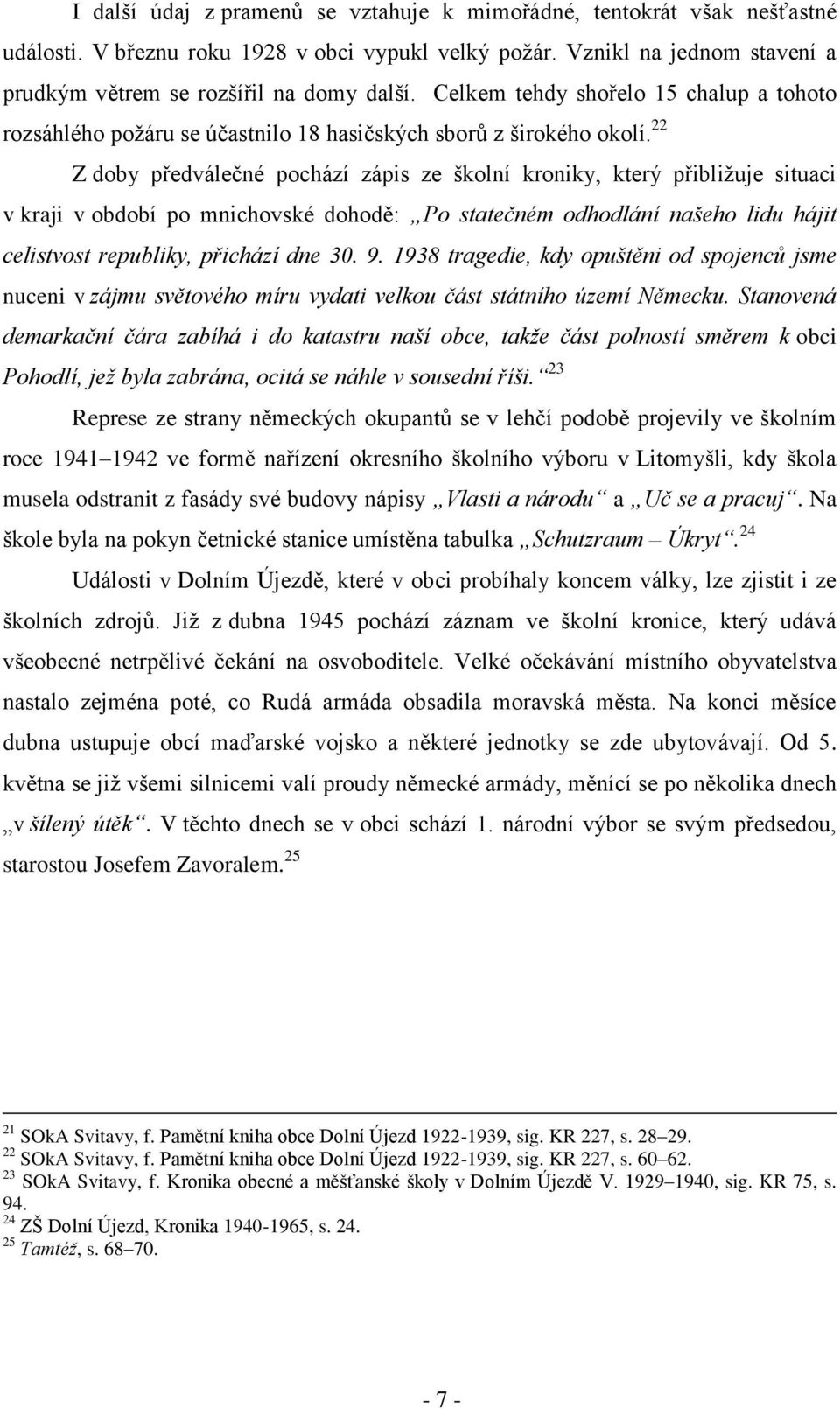 22 Z doby předválečné pochází zápis ze školní kroniky, který přibližuje situaci v kraji v období po mnichovské dohodě: Po statečném odhodlání našeho lidu hájit celistvost republiky, přichází dne 30.