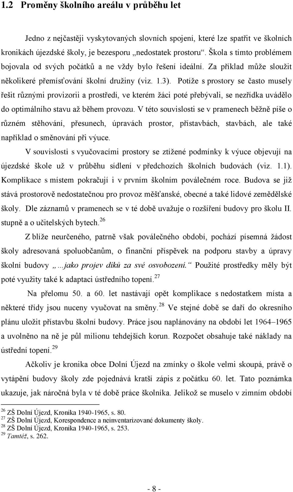 Potíže s prostory se často musely řešit různými provizorii a prostředí, ve kterém žáci poté přebývali, se nezřídka uvádělo do optimálního stavu až během provozu.