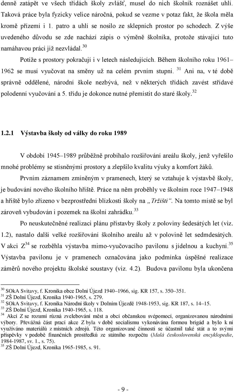 30 Potíže s prostory pokračují i v letech následujících. Během školního roku 1961 1962 se musí vyučovat na směny už na celém prvním stupni.