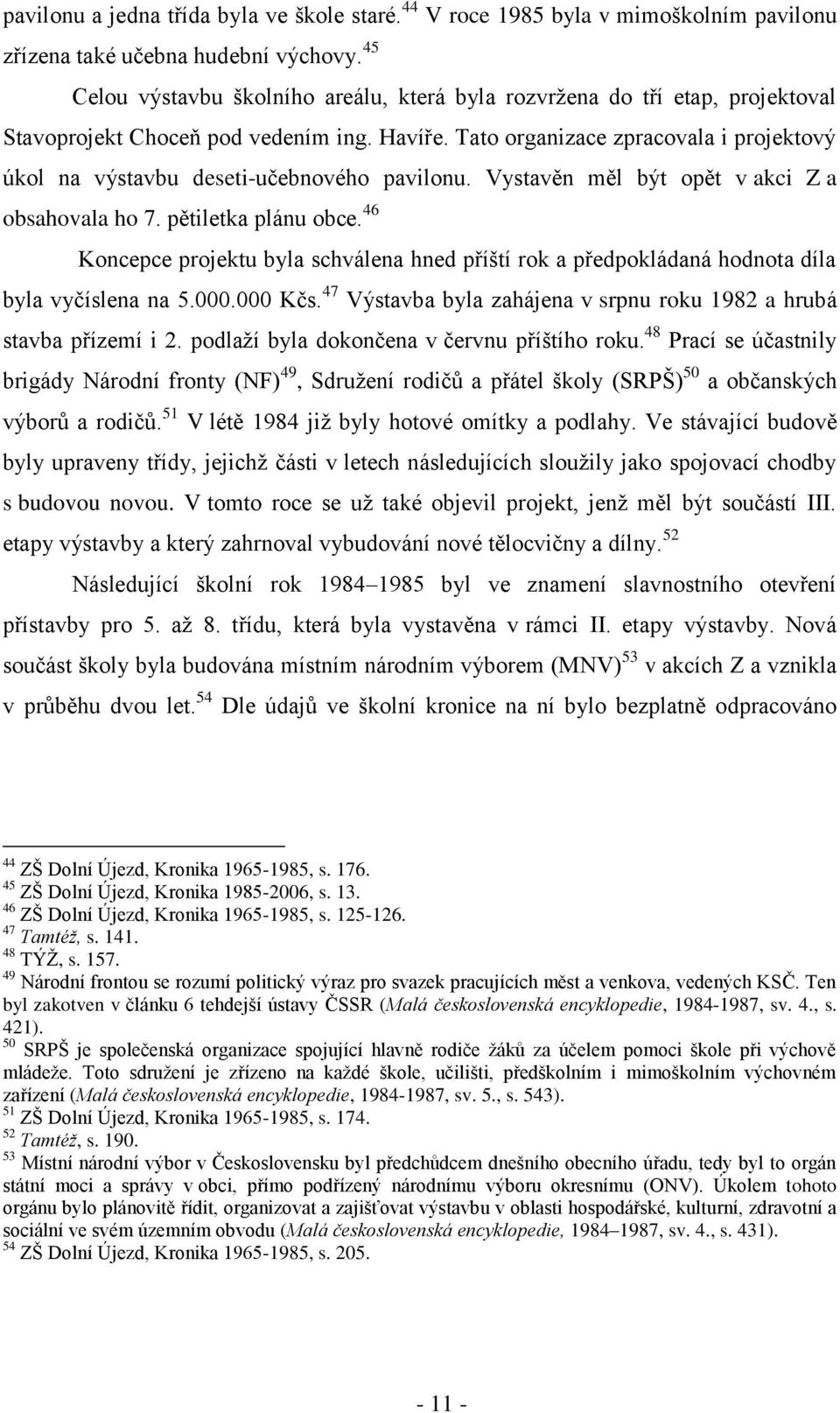 Tato organizace zpracovala i projektový úkol na výstavbu deseti-učebnového pavilonu. Vystavěn měl být opět v akci Z a obsahovala ho 7. pětiletka plánu obce.