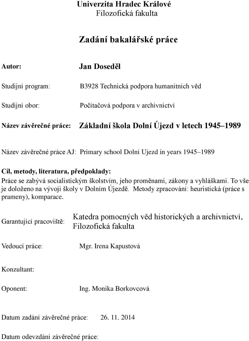 socialistickým školstvím, jeho proměnami, zákony a vyhláškami. To vše je doloženo na vývoji školy v Dolním Újezdě. Metody zpracování: heuristická (práce s prameny), komparace.