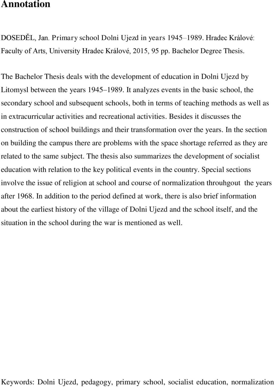 It analyzes events in the basic school, the secondary school and subsequent schools, both in terms of teaching methods as well as in extracurricular activities and recreational activities.