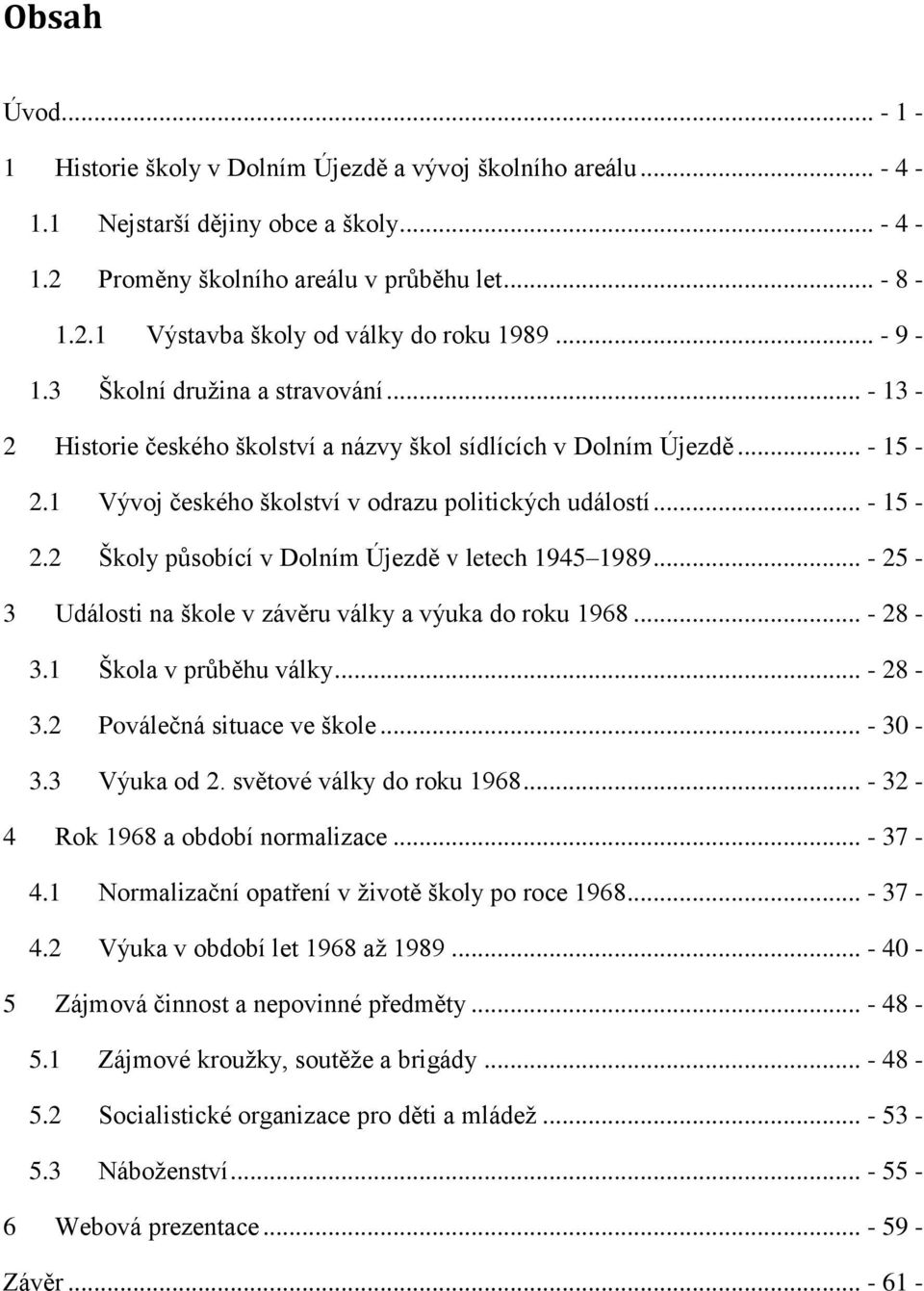 .. - 25-3 Události na škole v závěru války a výuka do roku 1968... - 28-3.1 Škola v průběhu války... - 28-3.2 Poválečná situace ve škole... - 30-3.3 Výuka od 2. světové války do roku 1968.