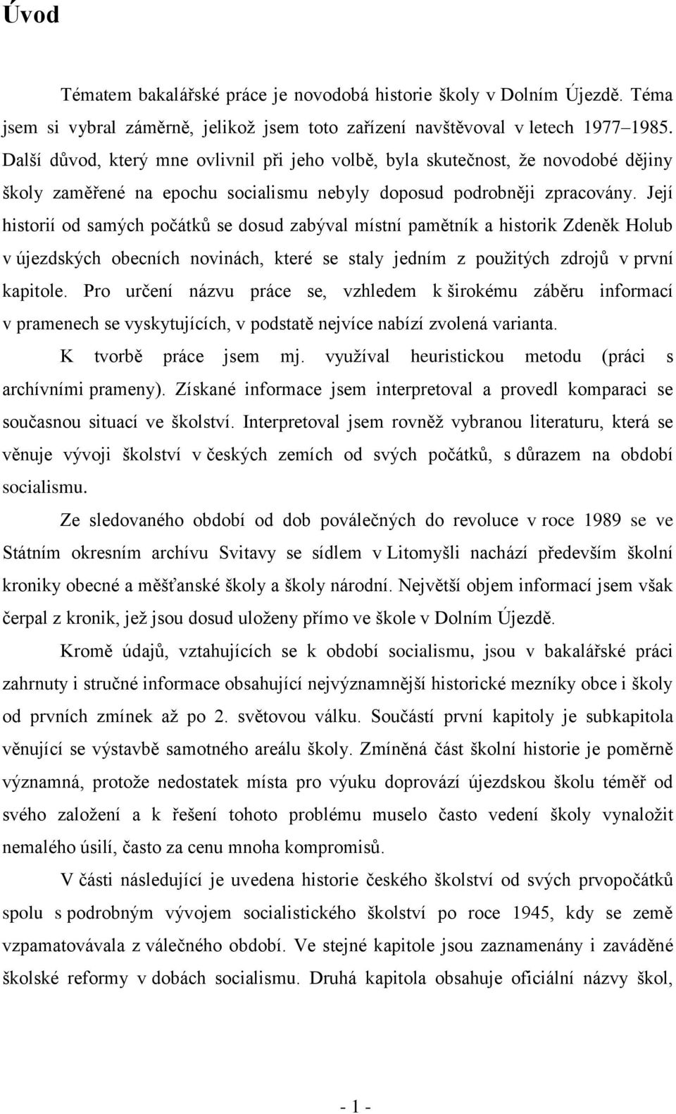 Její historií od samých počátků se dosud zabýval místní pamětník a historik Zdeněk Holub v újezdských obecních novinách, které se staly jedním z použitých zdrojů v první kapitole.