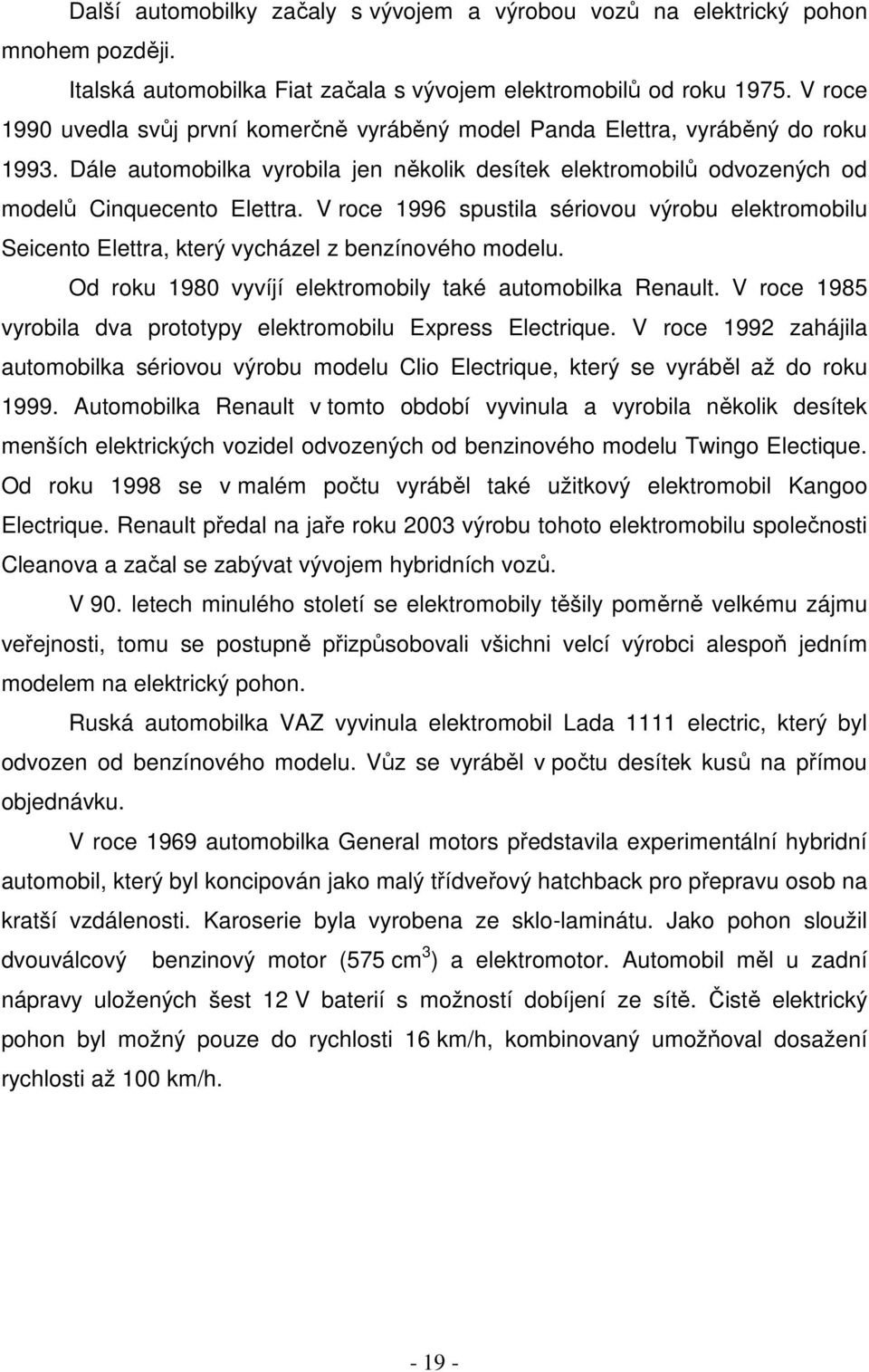 V roce 1996 spustila sériovou výrobu elektromobilu Seicento Elettra, který vycházel z benzínového modelu. Od roku 1980 vyvíjí elektromobily také automobilka Renault.