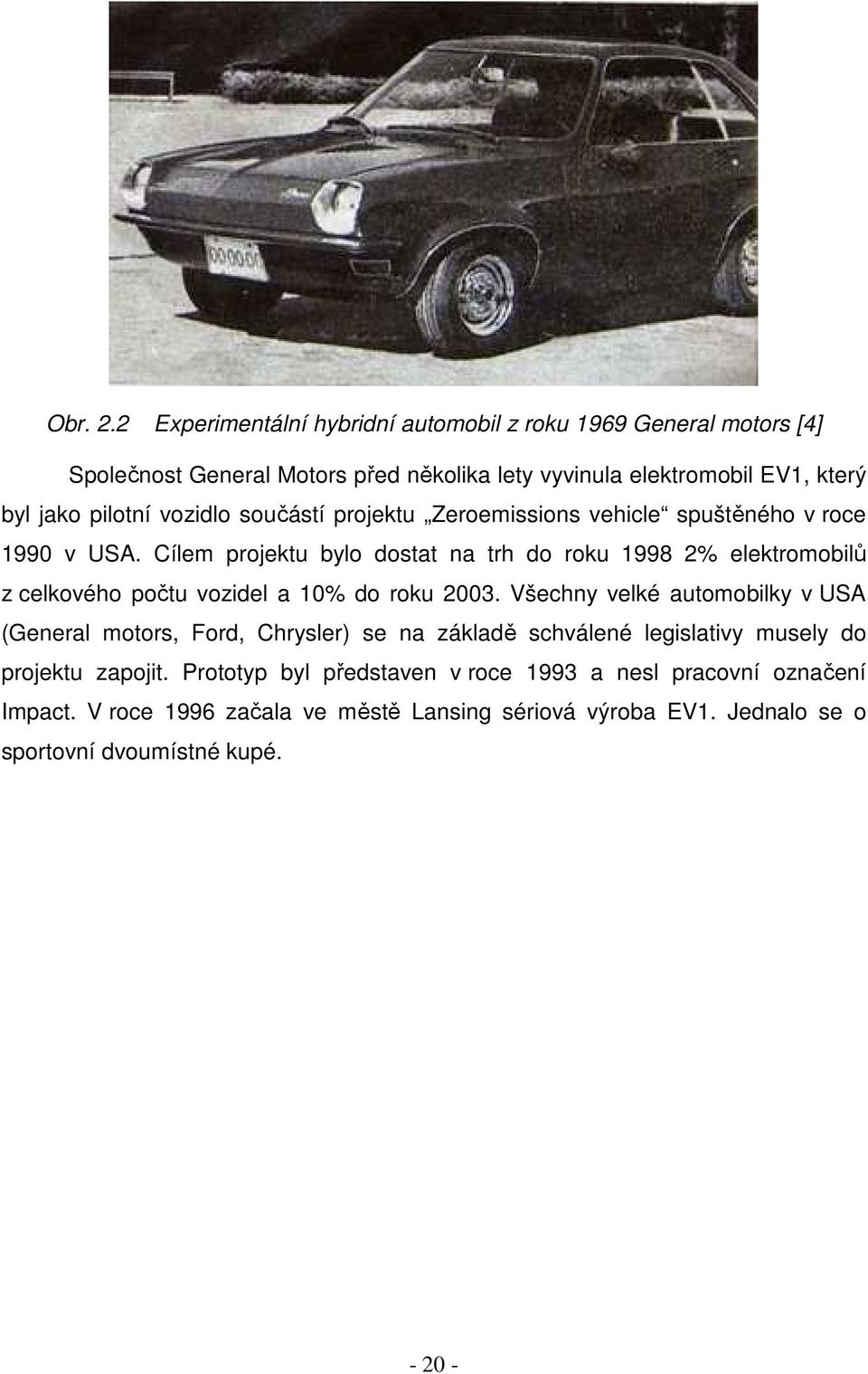 vozidlo součástí projektu Zeroemissions vehicle spuštěného v roce 1990 v USA.
