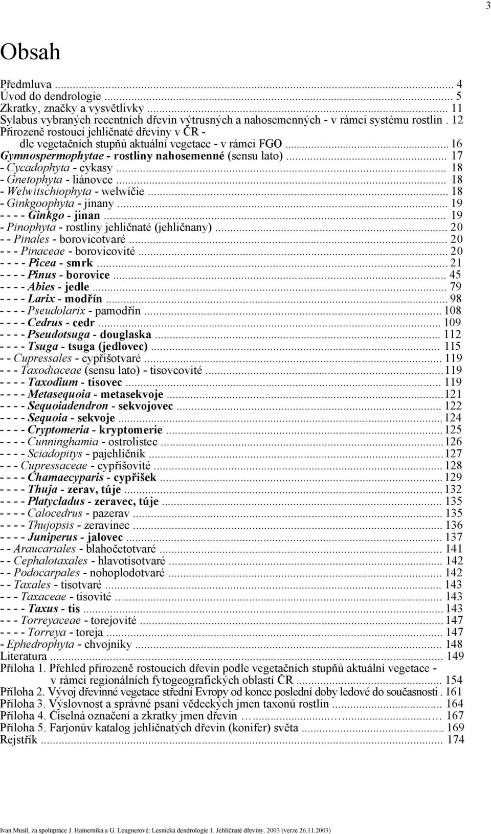 .. 18 - Gnetophyta - liánovce... 18 - Welwitschiophyta - welwíčie... 18 - Ginkgoophyta - jinany... 19 - - - - Ginkgo - jinan... 19 - Pinophyta - rostliny jehličnaté (jehličnany).