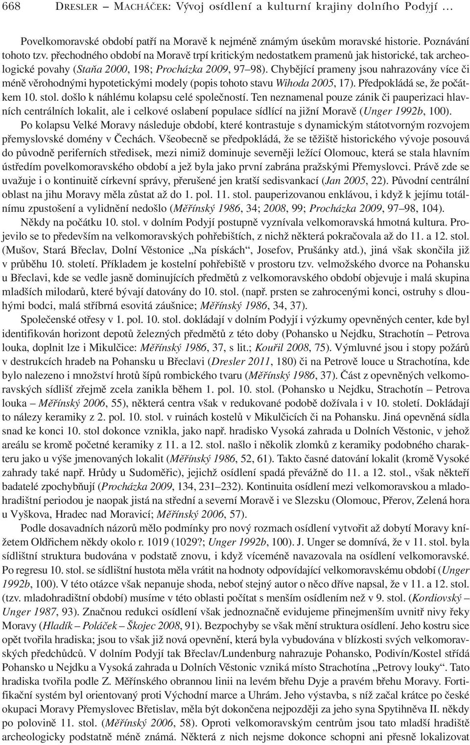 Chybějící prameny jsou nahrazovány více či méně věrohodnými hypotetickými modely (popis tohoto stavu Wihoda 2005, 17). Předpokládá se, že počátkem 10. stol. došlo k náhlému kolapsu celé společností.