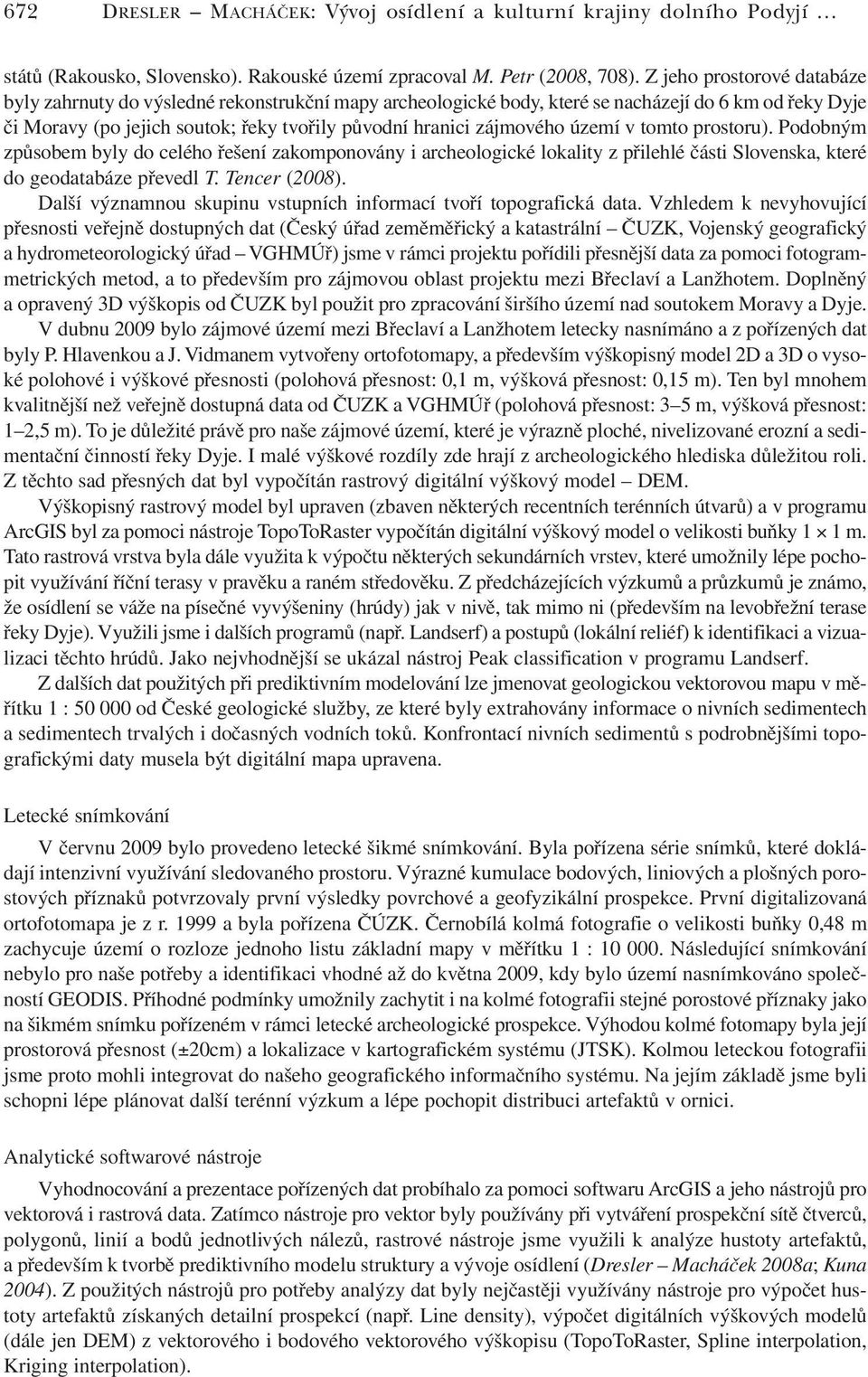 území v tomto prostoru). Podobným způsobem byly do celého řešení zakomponovány i archeologické lokality z přilehlé části Slovenska, které do geodatabáze převedl T. Tencer (2008).