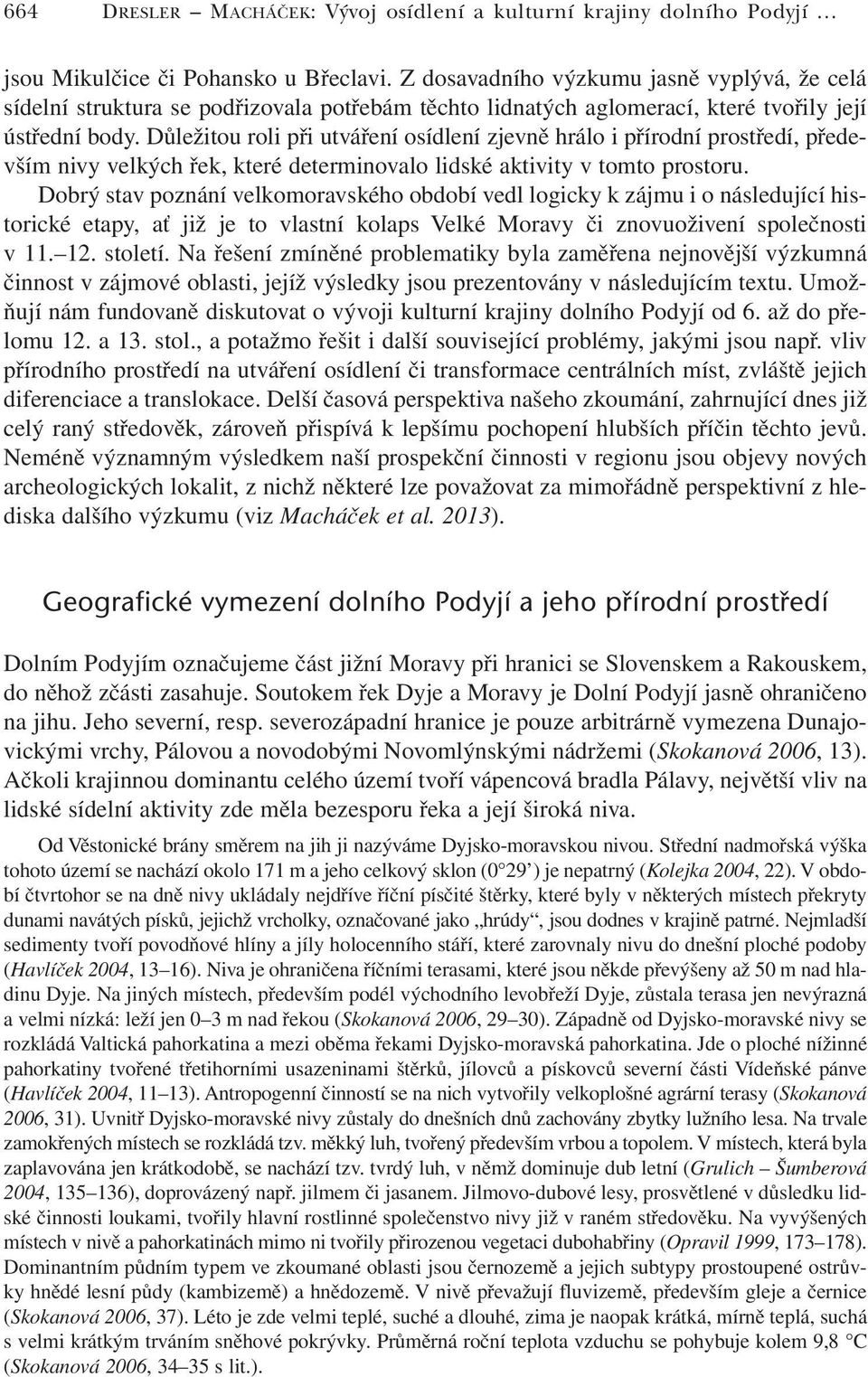 Důležitou roli při utváření osídlení zjevně hrálo i přírodní prostředí, především nivy velkých řek, které determinovalo lidské aktivity v tomto prostoru.