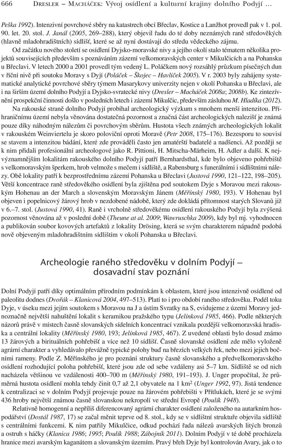 Od začátku nového století se osídlení Dyjsko-moravské nivy a jejího okolí stalo tématem několika projektů souvisejících především s poznáváním zázemí velkomoravských center v Mikulčicích a na