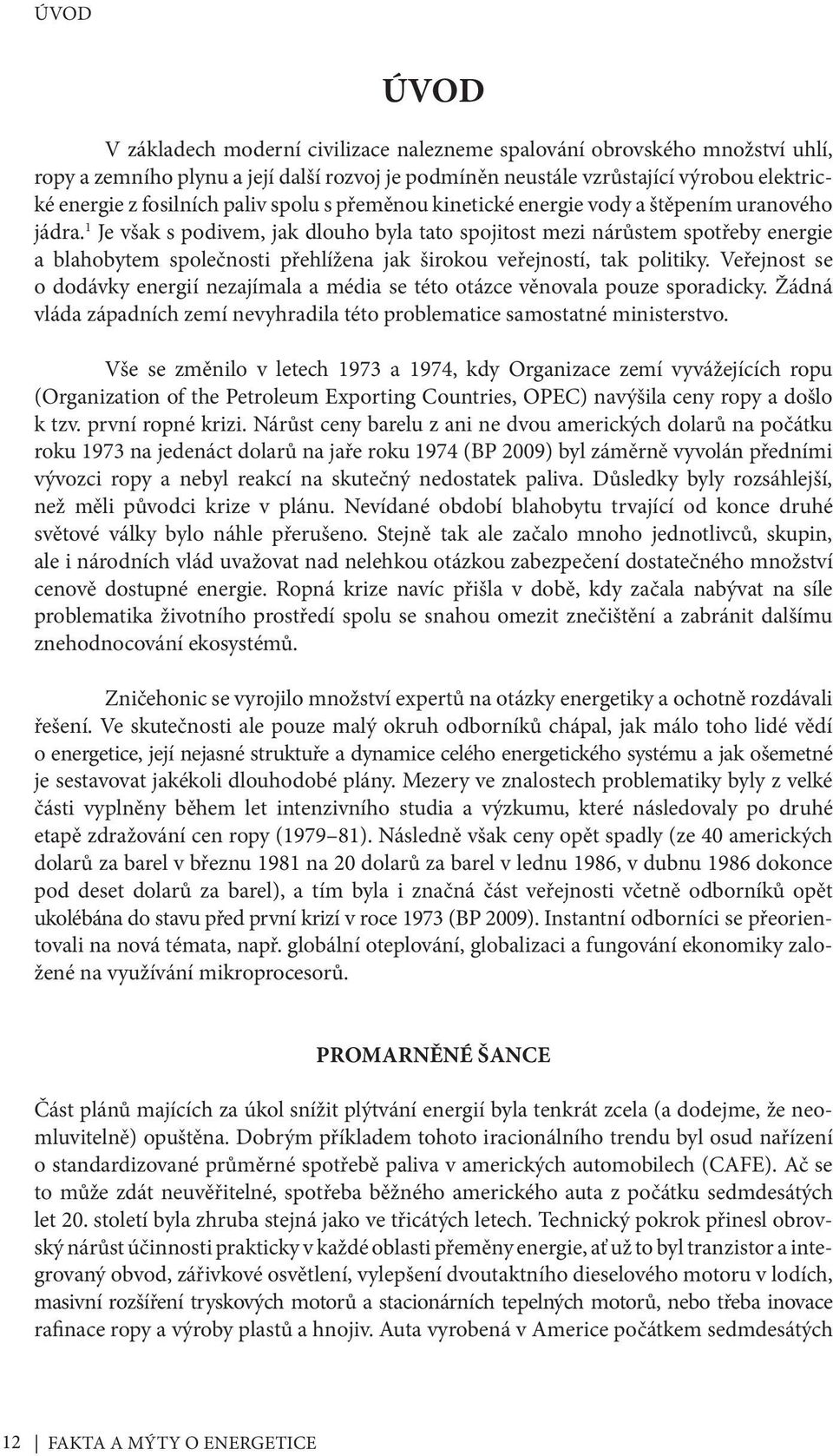 1 Je však s podivem, jak dlouho byla tato spojitost mezi nárůstem spotřeby energie a blahobytem společnosti přehlížena jak širokou veřejností, tak politiky.