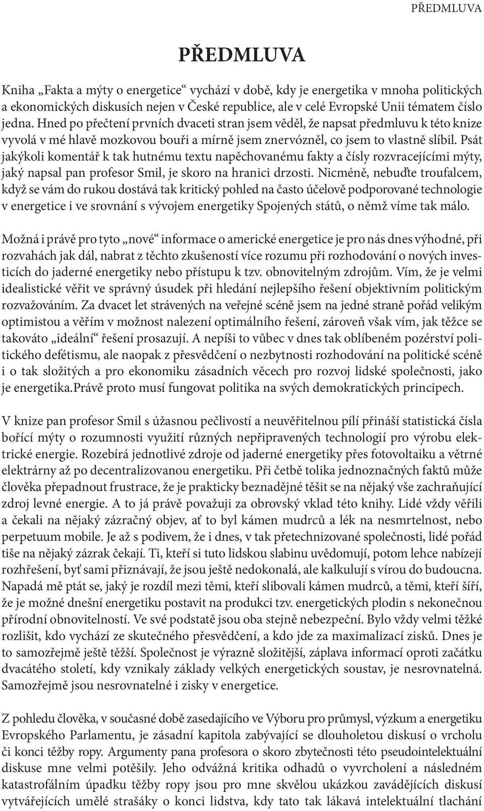 Psát jakýkoli komentář k tak hutnému textu napěchovanému fakty a čísly rozvracejícími mýty, jaký napsal pan profesor Smil, je skoro na hranici drzosti.