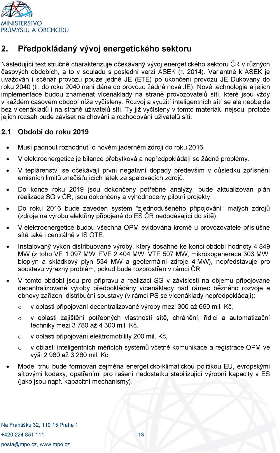 Nové technologie a jejich implementace budou znamenat vícenáklady na straně provozovatelů sítí, které jsou vždy v každém časovém období níže vyčísleny.