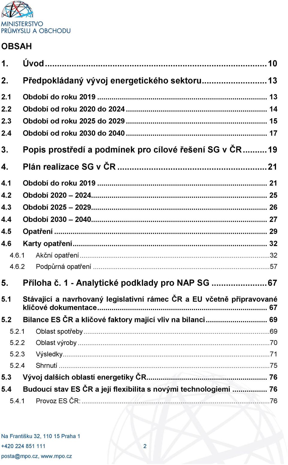 3 Období 2025 2029... 26 4.4 Období 2030 2040... 27 4.5 Opatření... 29 4.6 Karty opatření... 32 4.6.1 Akční opatření...32 4.6.2 Podpůrná opatření...57 5. Příloha č. 1 - Analytické podklady pro NAP SG.