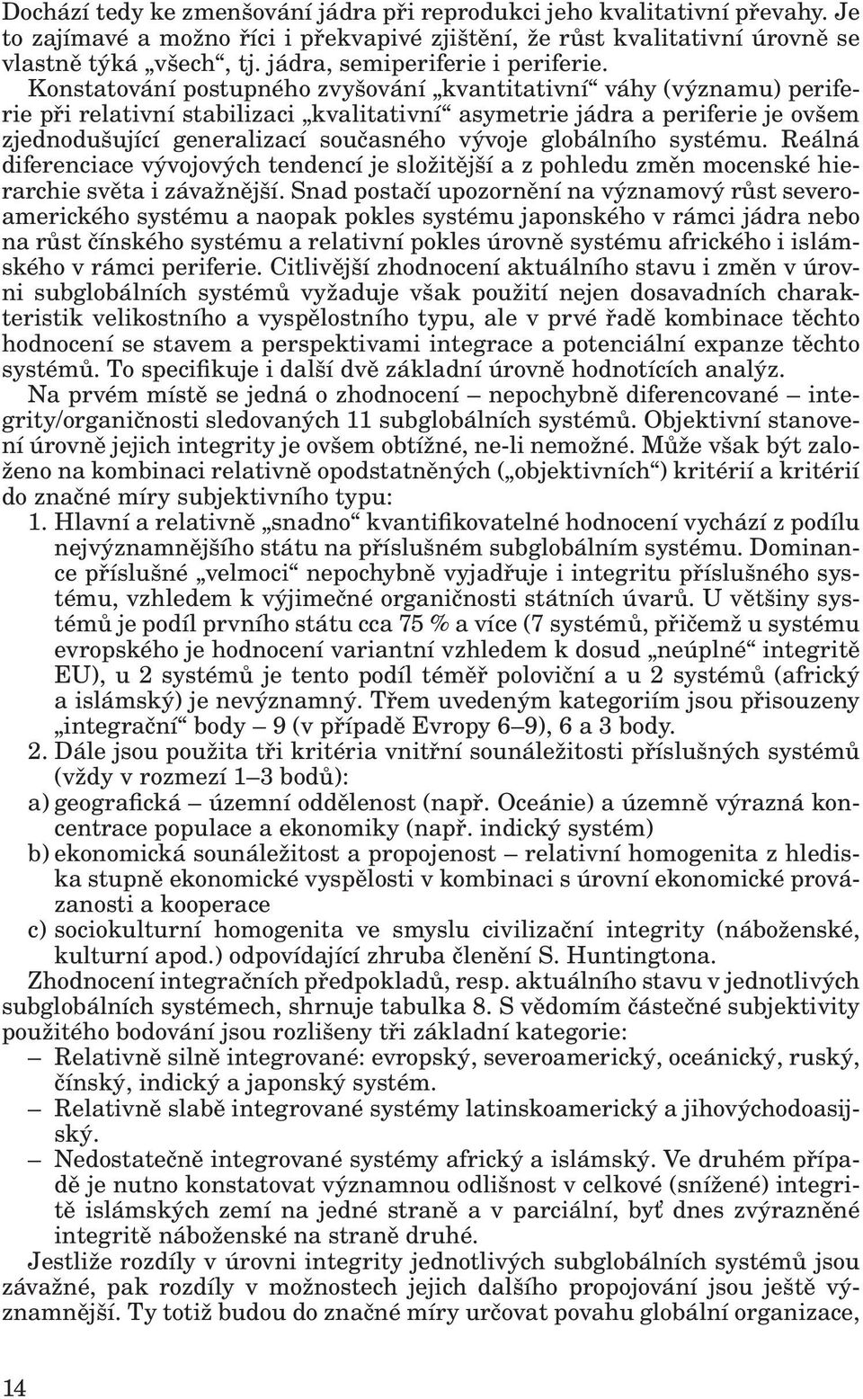 Konstatování postupného zvyšování kvantitativní váhy (významu) periferie při relativní stabilizaci kvalitativní asymetrie jádra a periferie je ovšem zjednodušující generalizací současného vývoje