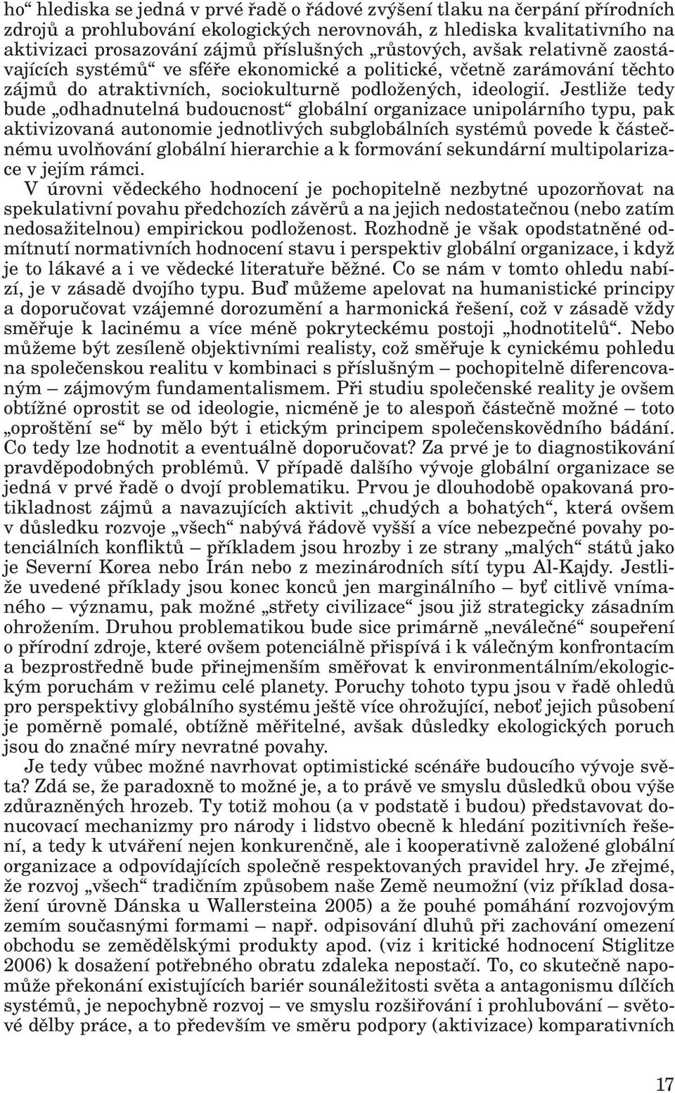 Jestliže tedy bude odhadnutelná budoucnost globální organizace unipolárního typu, pak aktivizovaná autonomie jednotlivých subglobálních systémů povede k částečnému uvolňování globální hierarchie a k