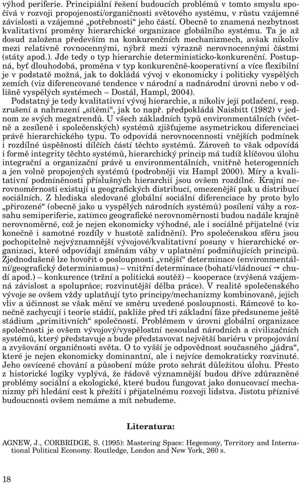 Ta je až dosud založena především na konkurenčních mechanizmech, avšak nikoliv mezi relativně rovnocennými, nýbrž mezi výrazně nerovnocennými částmi (státy apod.).