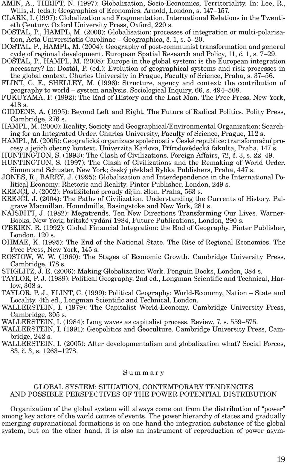 (2000): Globalisation: processes of integration or multi-polarisation. Acta Universitatis Carolinae Geographica, č. 1, s. 5 20. DOSTÁL, P., HAMPL, M.