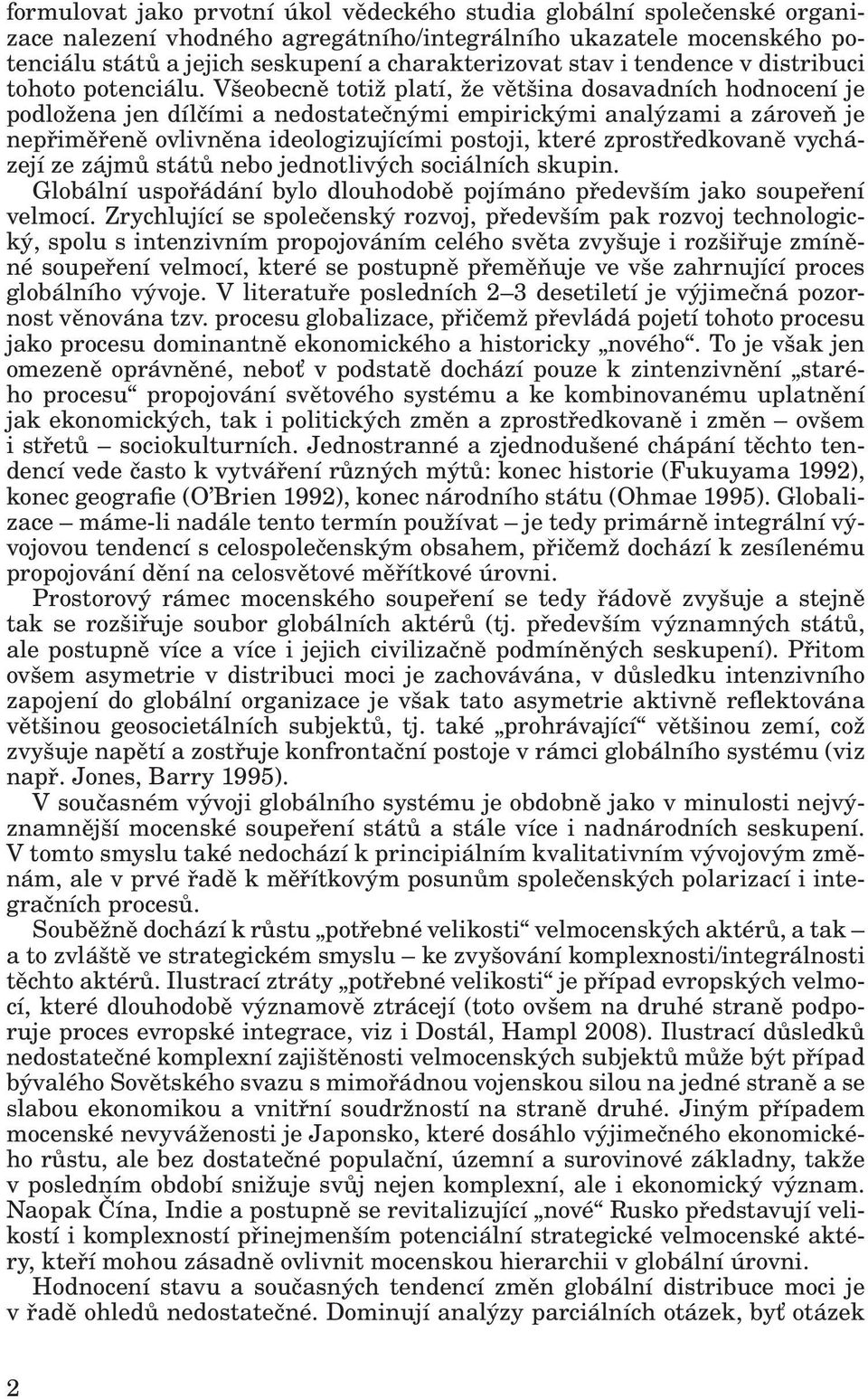 Všeobecně totiž platí, že většina dosavadních hodnocení je podložena jen dílčími a nedostatečnými empirickými analýzami a zároveň je nepřiměřeně ovlivněna ideologizujícími postoji, které