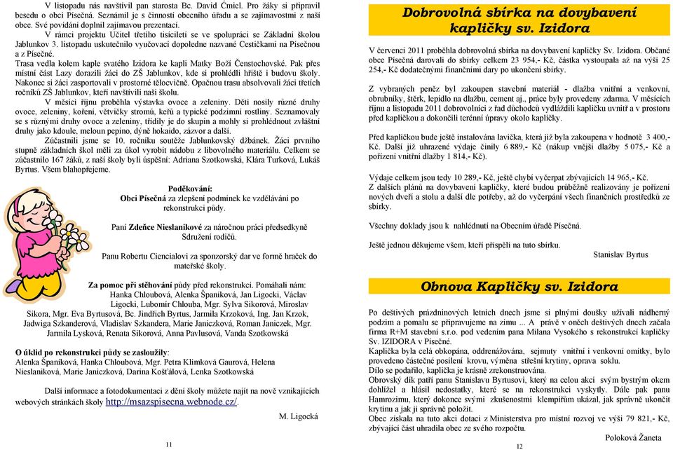 listopadu uskutečnilo vyučovací dopoledne nazvané Cestičkami na Písečnou a z Písečné. Trasa vedla kolem kaple svatého Izidora ke kapli Matky Boží Čenstochovské.