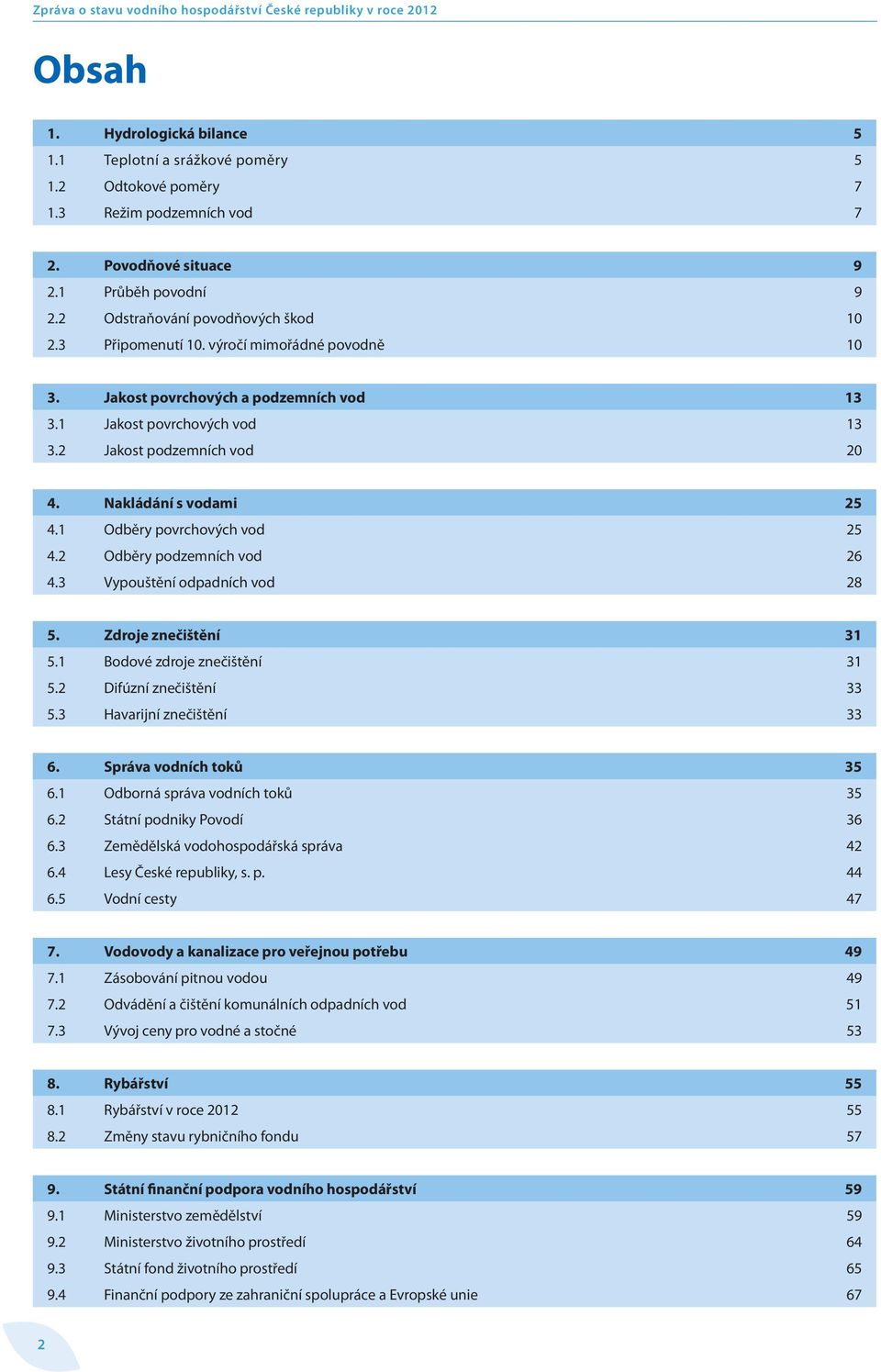 2 Jakost podzemních vod 20 4. Nakládání s vodami 25 4.1 Odběry povrchových vod 25 4.2 Odběry podzemních vod 26 4.3 Vypouštění odpadních vod 28 5. Zdroje znečištění 31 5.