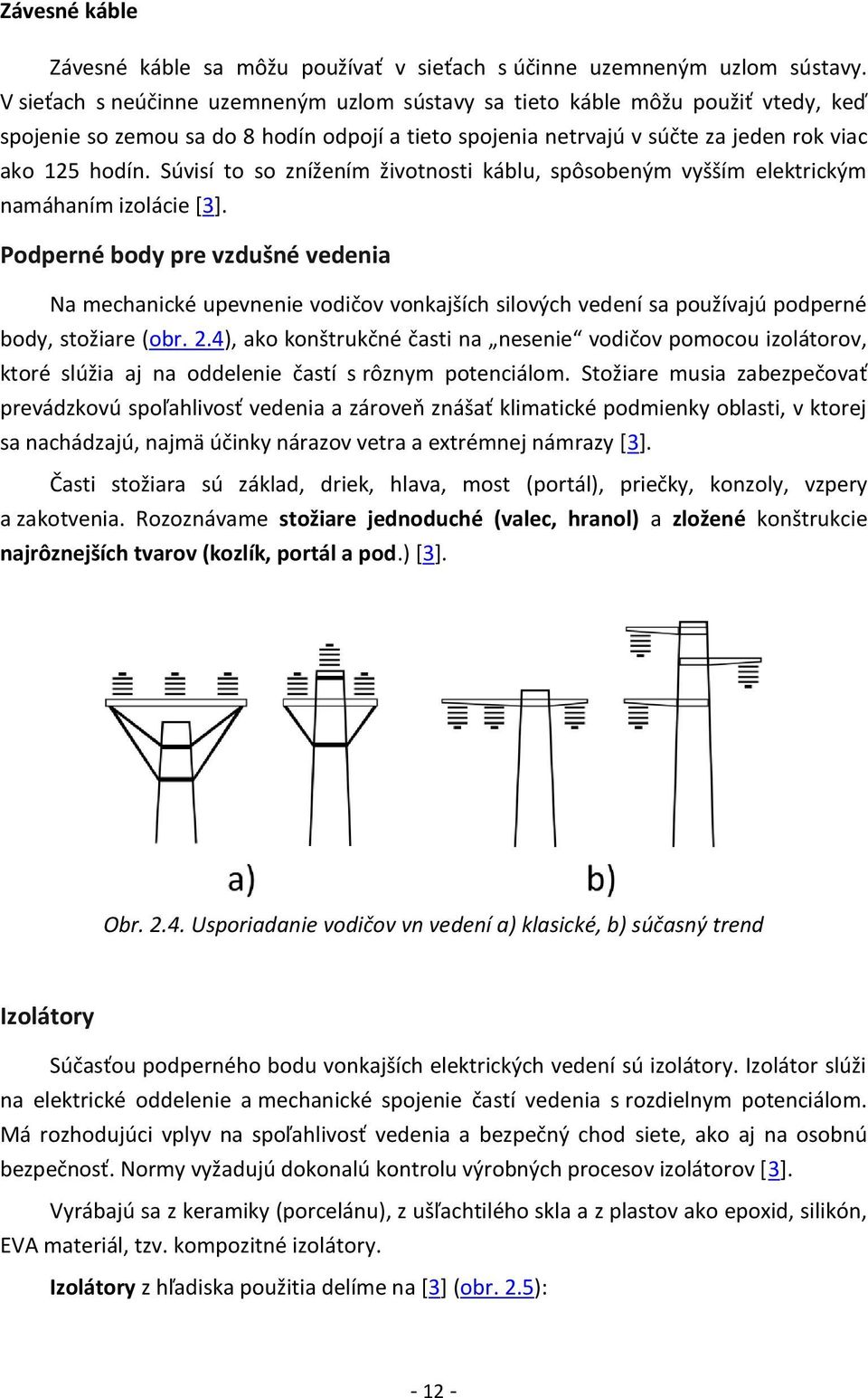 Súvisí to so znížením životnosti káblu, spôsobeným vyšším elektrickým namáhaním izolácie [3].