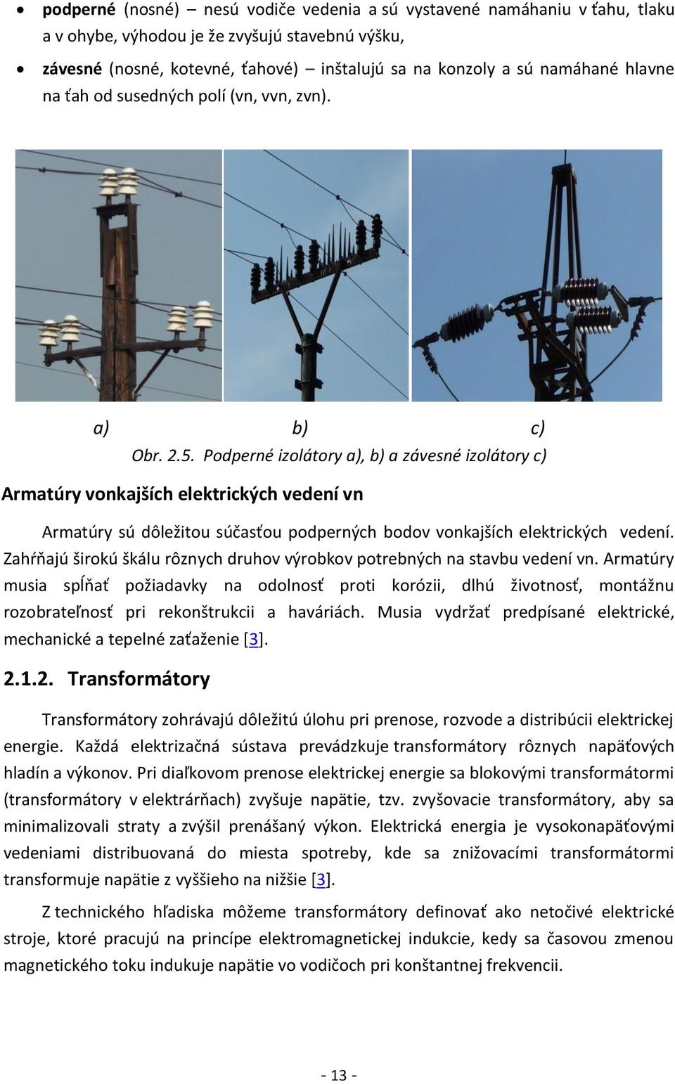 Podperné izolátory a), b) a závesné izolátory c) Armatúry vonkajších elektrických vedení vn Armatúry sú dôležitou súčasťou podperných bodov vonkajších elektrických vedení.