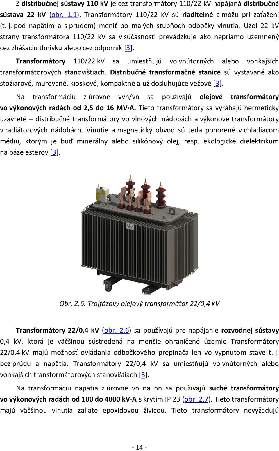 Transformátory 110/22 kv sa umiestňujú vo vnútorných alebo vonkajších transformátorových stanovištiach.