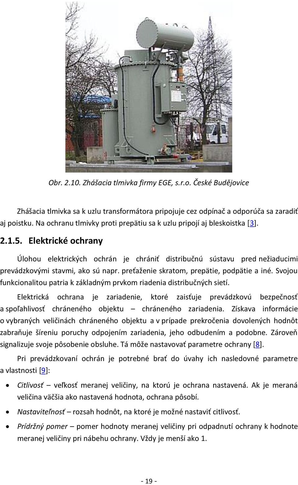 Elektrické ochrany Úlohou elektrických ochrán je chrániť distribučnú sústavu pred nežiaducimi prevádzkovými stavmi, ako sú napr. preťaženie skratom, prepätie, podpätie a iné.