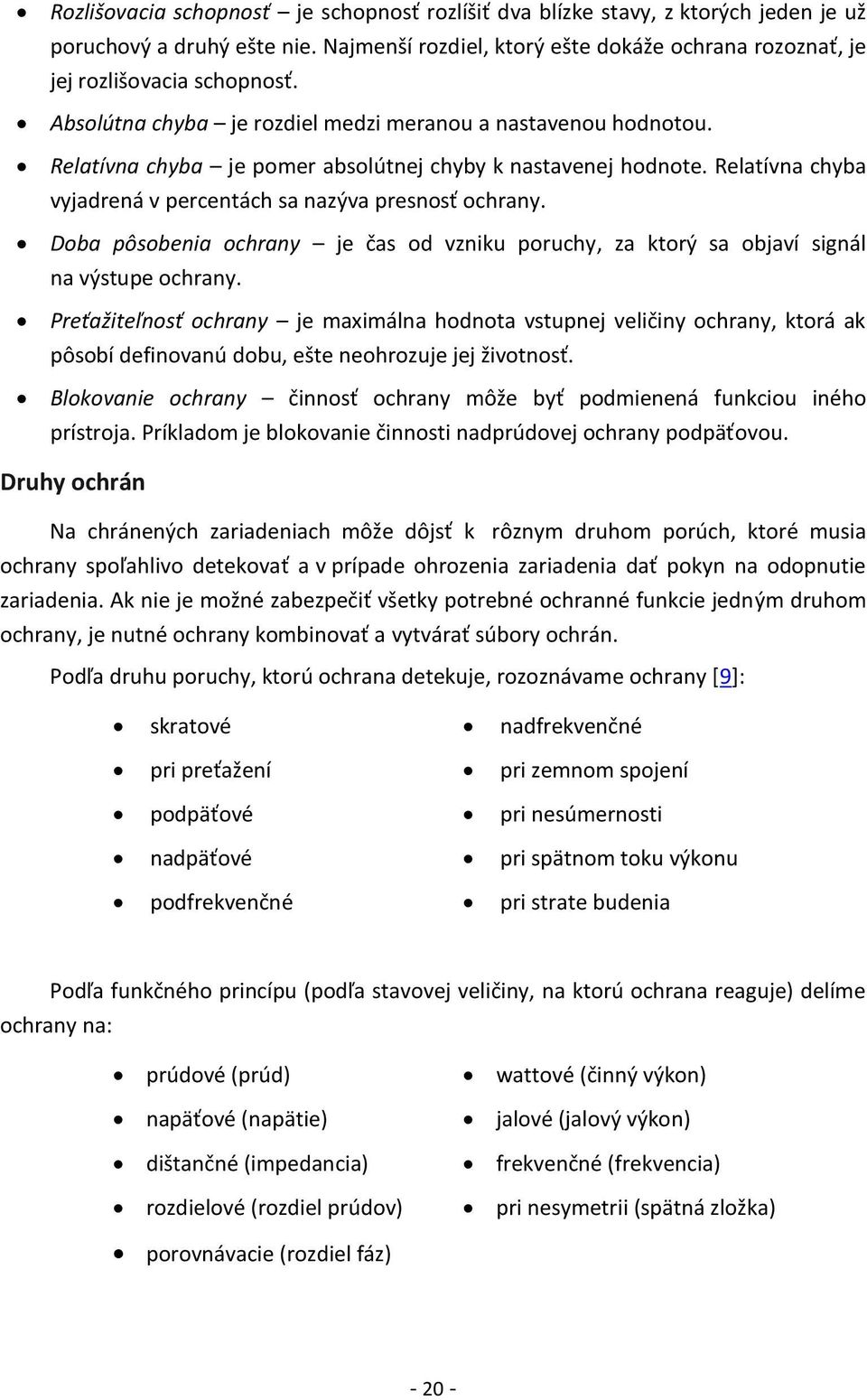 Doba pôsobenia ochrany je čas od vzniku poruchy, za ktorý sa objaví signál na výstupe ochrany.