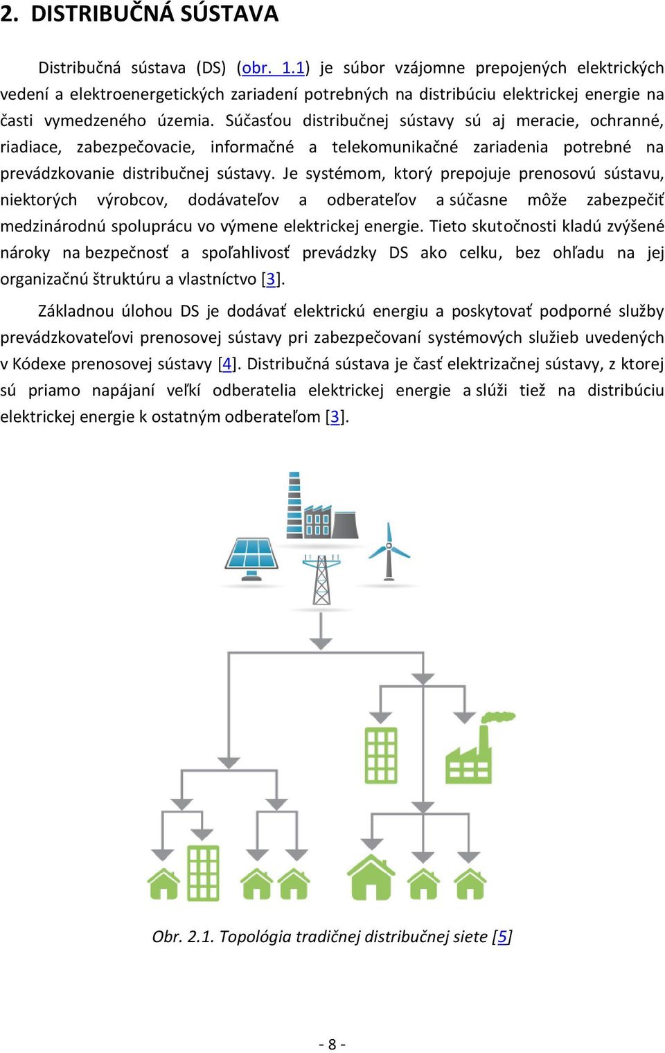 Súčasťou distribučnej sústavy sú aj meracie, ochranné, riadiace, zabezpečovacie, informačné a telekomunikačné zariadenia potrebné na prevádzkovanie distribučnej sústavy.