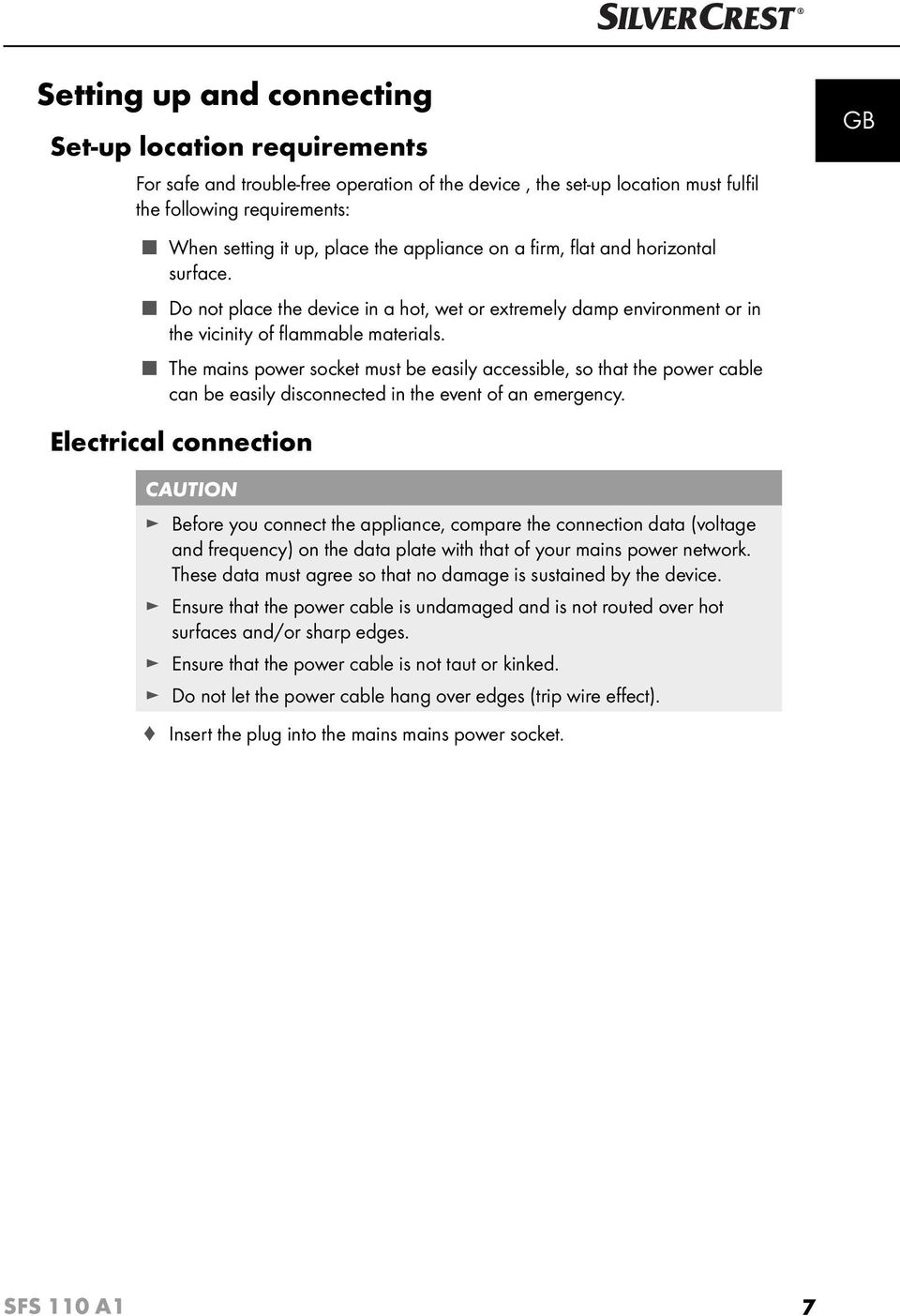 The mains power socket must be easily accessible, so that the power cable can be easily disconnected in the event of an emergency.